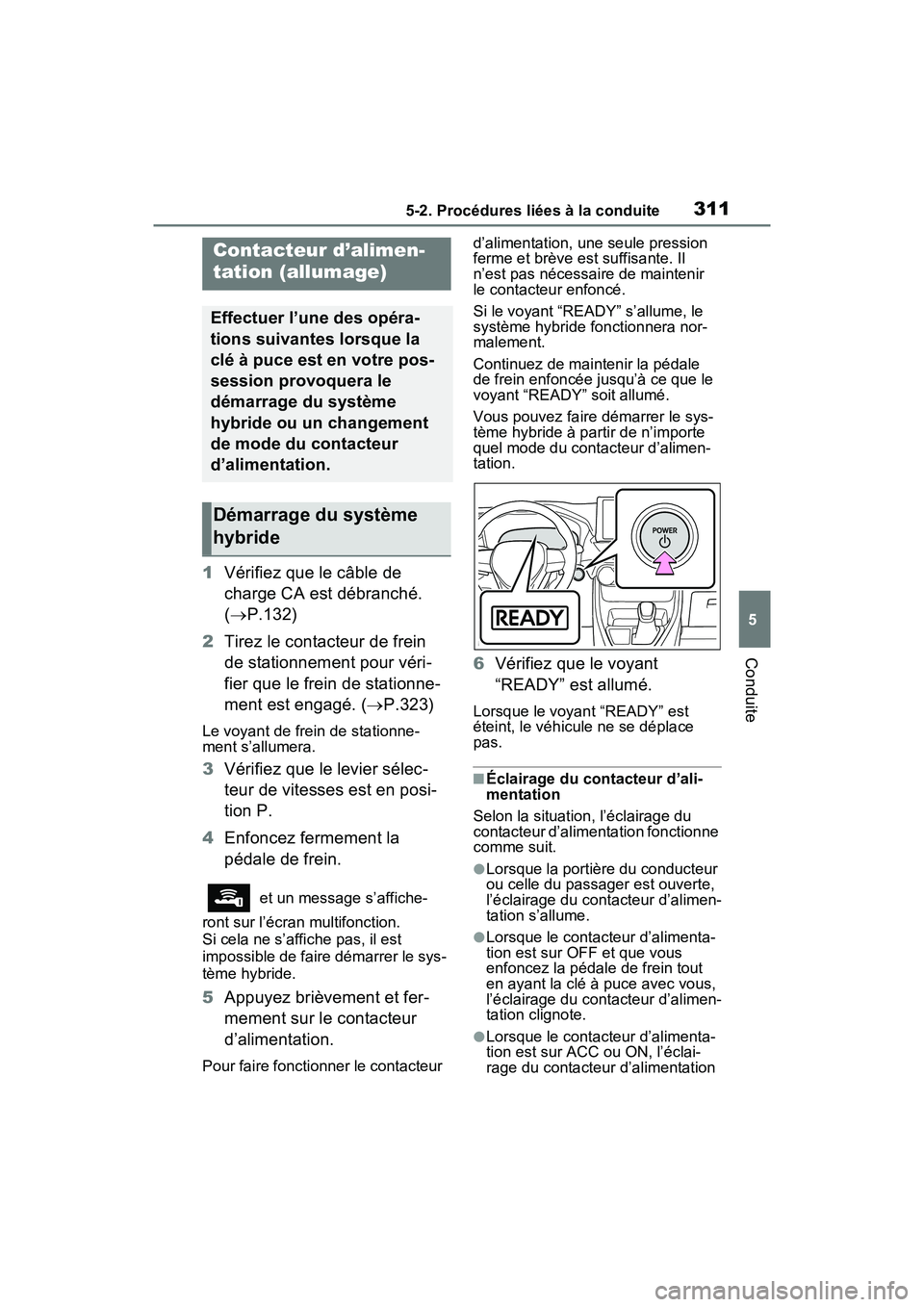 TOYOTA RAV4 PRIME 2021 Manuel du propriétaire (in French) 3115-2. Procédures liées à la conduite
5
Conduite
5-2 .Procé dure s liées à la condu ite
1Vérifiez que le câble de
charge CA est débranché.
( P.132)
2 Tirez le contacteur de frein
TOYOTA RAV4 PRIME 2021 Manuel du propriétaire (in French) 3115-2. Procédures liées à la conduite
5
Conduite
5-2 .Procé dure s liées à la condu ite
1Vérifiez que le câble de
charge CA est débranché.
( P.132)
2 Tirez le contacteur de frein