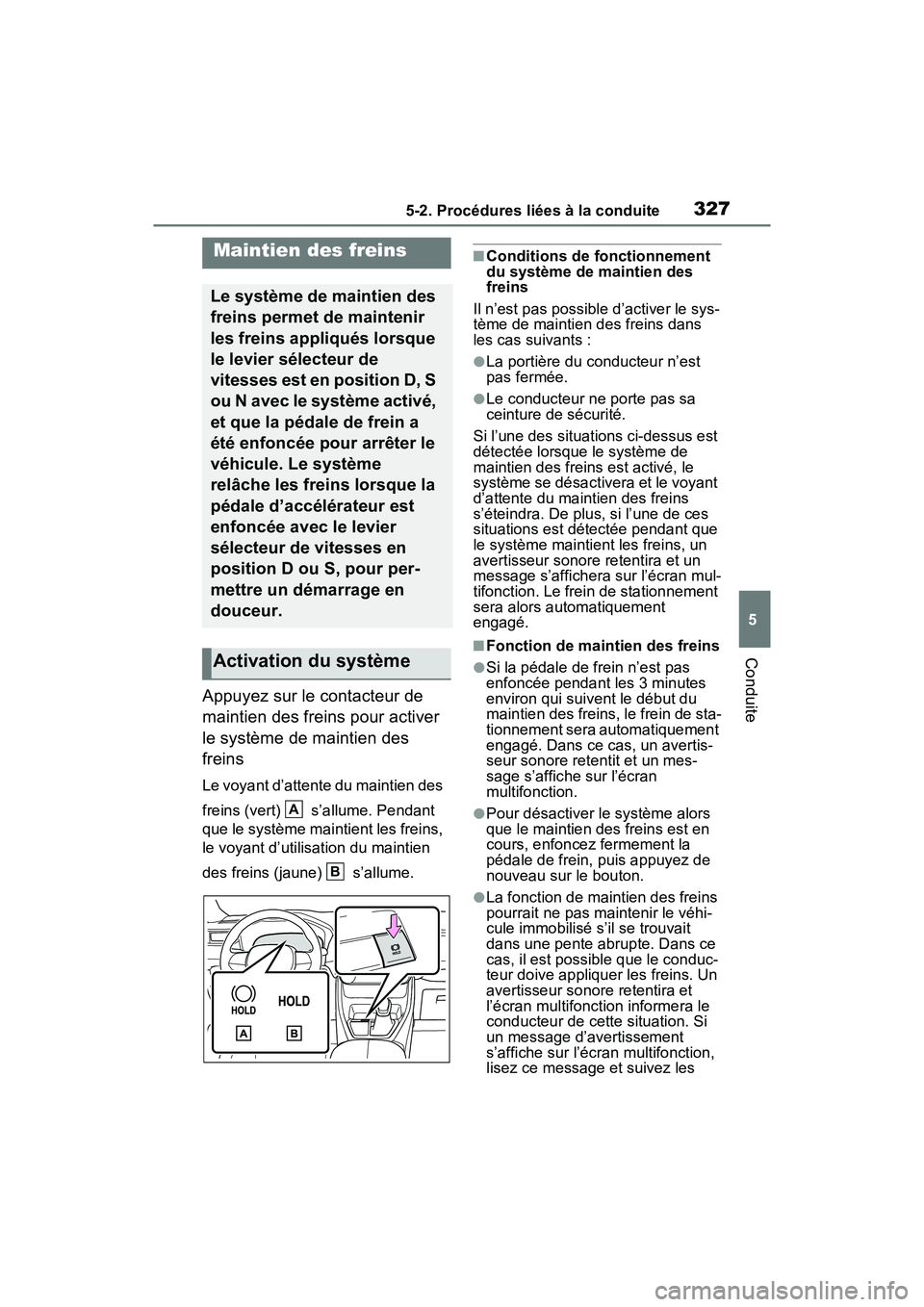 TOYOTA RAV4 PRIME 2021 Manuel du propriétaire (in French) 3275-2. Procédures liées à la conduite
5
Conduite
Appuyez sur le contacteur de
maintien des freins pour activer
le système de maintien des
freins
Le voyant d’attente du maintien des
freins ( TOYOTA RAV4 PRIME 2021 Manuel du propriétaire (in French) 3275-2. Procédures liées à la conduite
5
Conduite
Appuyez sur le contacteur de
maintien des freins pour activer
le système de maintien des
freins
Le voyant d’attente du maintien des
freins (