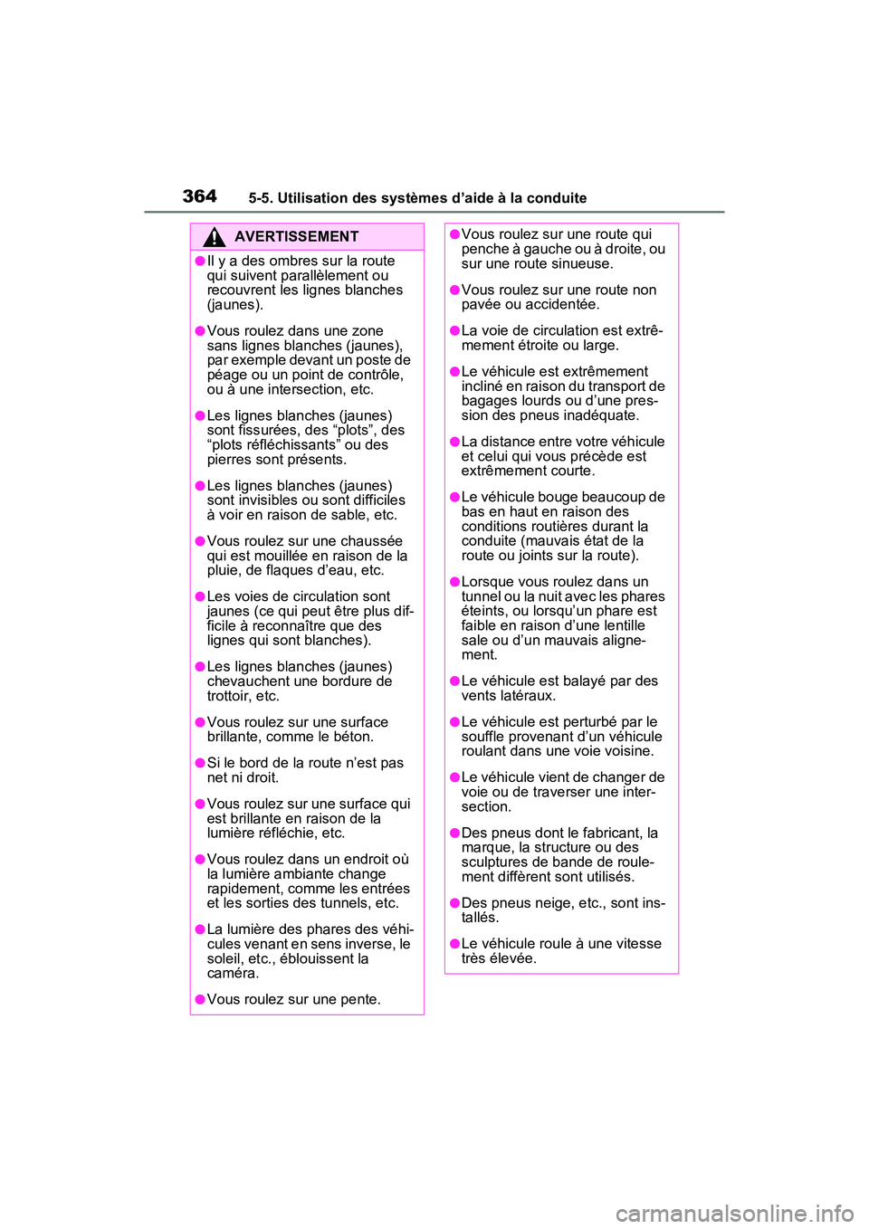 TOYOTA RAV4 PRIME 2021 Manuel du propriétaire (in French) 3645-5. Utilisation des systèmes d’aide à la conduite
AVERTISSEMENT
●Il y a des ombres sur la route
qui suivent parallèlement ou
recouvrent les lignes blanches
(jaunes).
●Vous roulez dans TOYOTA RAV4 PRIME 2021 Manuel du propriétaire (in French) 3645-5. Utilisation des systèmes d’aide à la conduite
AVERTISSEMENT
●Il y a des ombres sur la route
qui suivent parallèlement ou
recouvrent les lignes blanches
(jaunes).
●Vous roulez dans