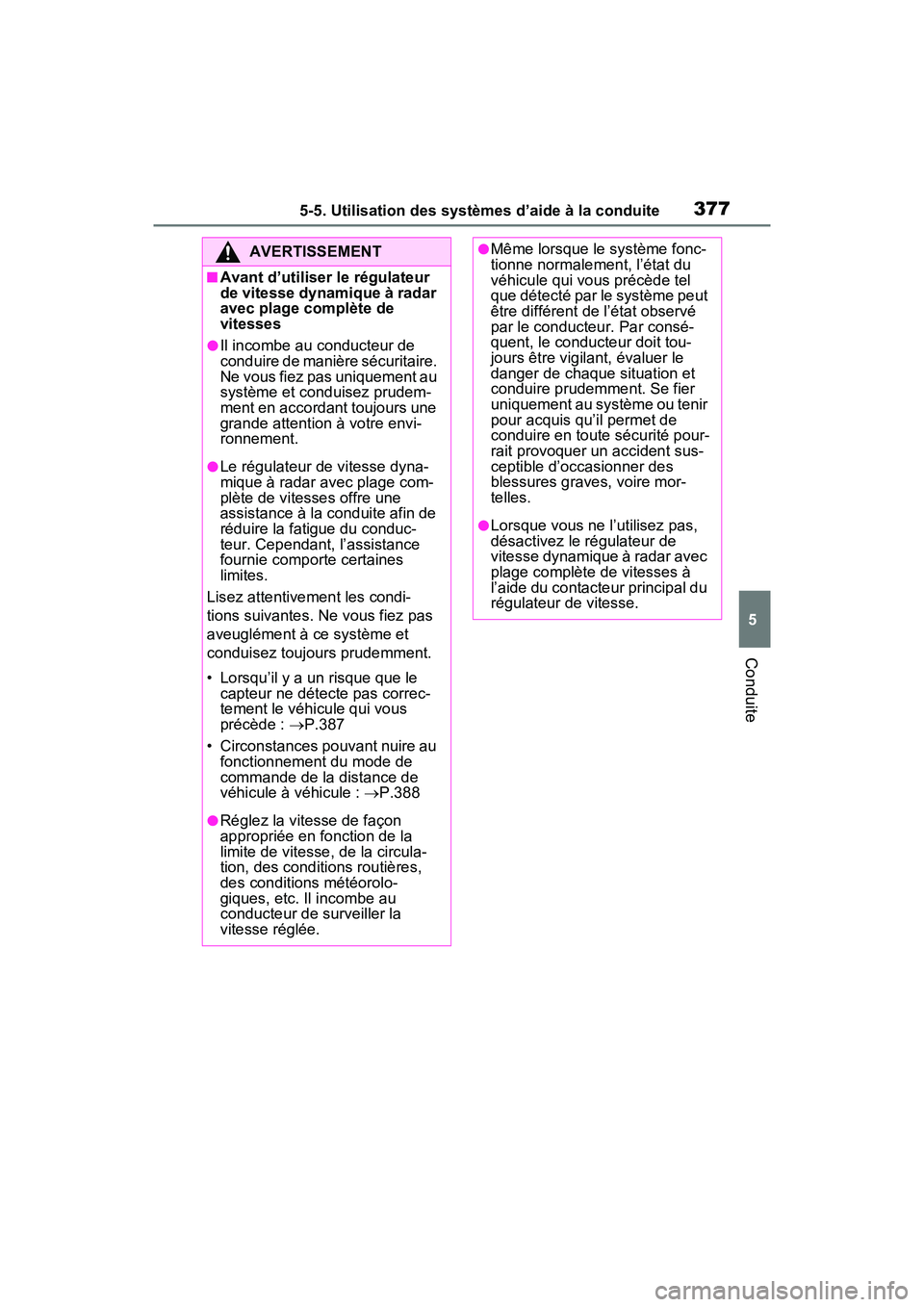 TOYOTA RAV4 PRIME 2021 Manuel du propriétaire (in French) 3775-5. Utilisation des systèmes d’aide à la conduite
5
Conduite
AVERTISSEMENT
■Avant d’utiliser le régulateur
de vitesse dynamique à radar
avec plage complète de
vitesses
●Il incombe TOYOTA RAV4 PRIME 2021 Manuel du propriétaire (in French) 3775-5. Utilisation des systèmes d’aide à la conduite
5
Conduite
AVERTISSEMENT
■Avant d’utiliser le régulateur
de vitesse dynamique à radar
avec plage complète de
vitesses
●Il incombe