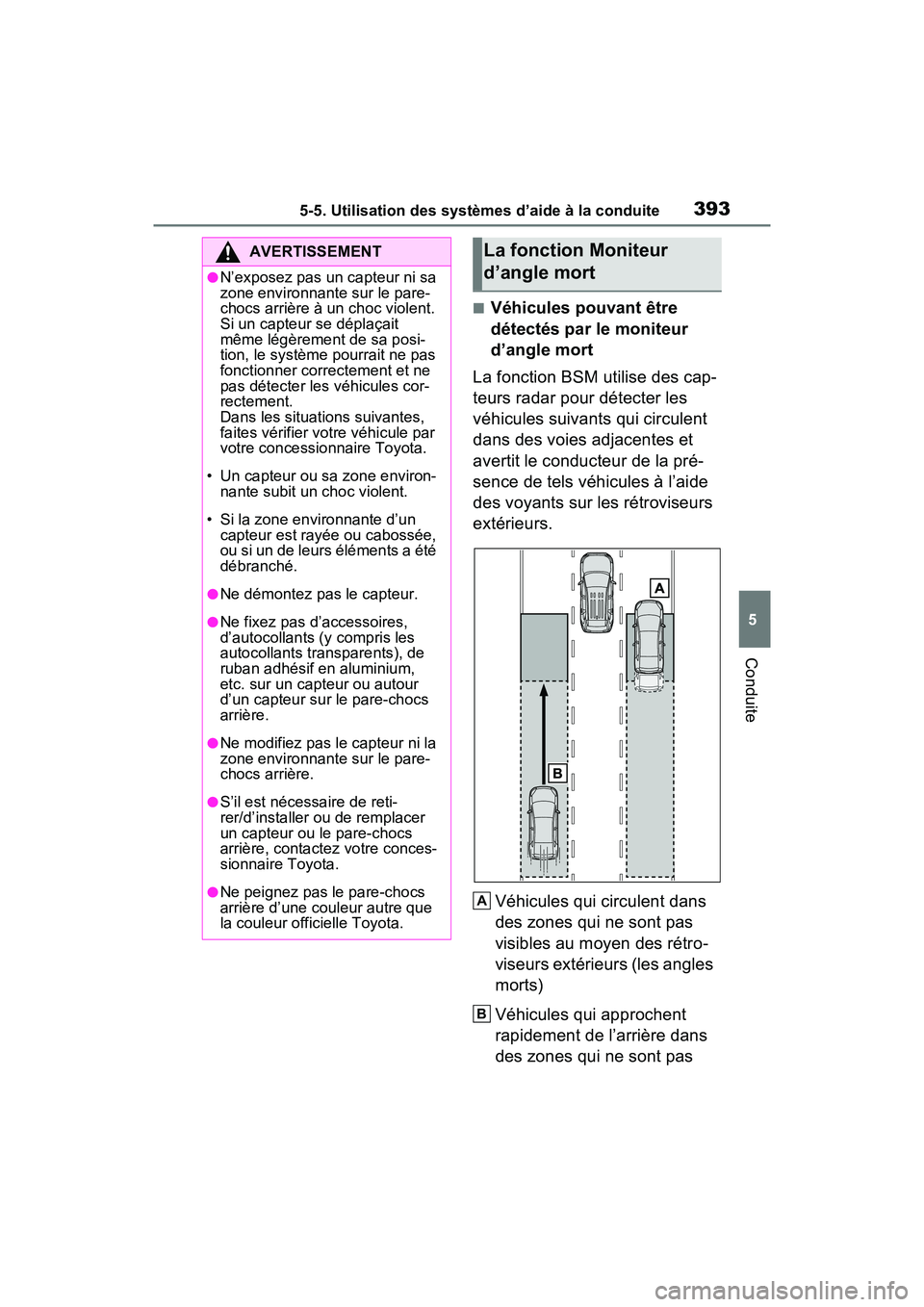 TOYOTA RAV4 PRIME 2021 Manuel du propriétaire (in French) 3935-5. Utilisation des systèmes d’aide à la conduite
5
Conduite
■Véhicules pouvant être
détectés par le moniteur
d’angle mort
La fonction BSM utilise des cap-
teurs radar pour détecter TOYOTA RAV4 PRIME 2021 Manuel du propriétaire (in French) 3935-5. Utilisation des systèmes d’aide à la conduite
5
Conduite
■Véhicules pouvant être
détectés par le moniteur
d’angle mort
La fonction BSM utilise des cap-
teurs radar pour détecter