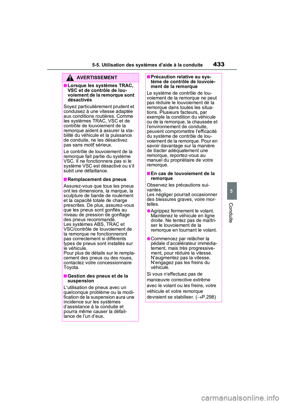 TOYOTA RAV4 PRIME 2021 Manuel du propriétaire (in French) 4335-5. Utilisation des systèmes d’aide à la conduite
5
Conduite
AVERTISSEMENT
■Lorsque les systèmes TRAC,
VSC et de contrôle de lou-
voiement de la remorque sont
désactivés
Soyez particul TOYOTA RAV4 PRIME 2021 Manuel du propriétaire (in French) 4335-5. Utilisation des systèmes d’aide à la conduite
5
Conduite
AVERTISSEMENT
■Lorsque les systèmes TRAC,
VSC et de contrôle de lou-
voiement de la remorque sont
désactivés
Soyez particul