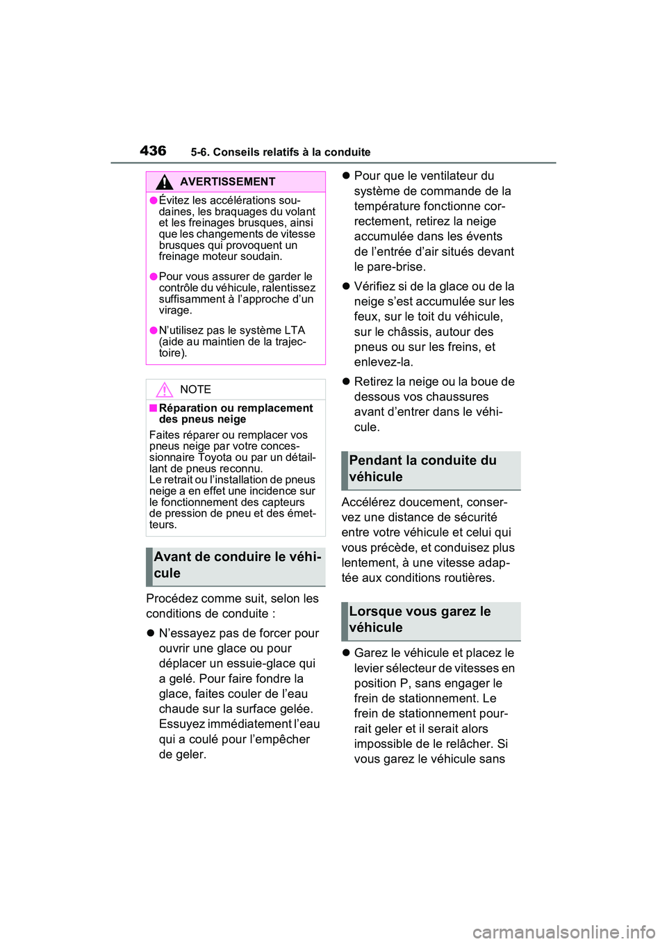 TOYOTA RAV4 PRIME 2021  Manuel du propriétaire (in French) 4365-6. Conseils relatifs à la conduite
Procédez comme suit, selon les 
conditions de conduite :
N’essayez pas de forcer pour 
ouvrir une glace ou pour 
déplacer un essuie-glace qui 
a gelé. 