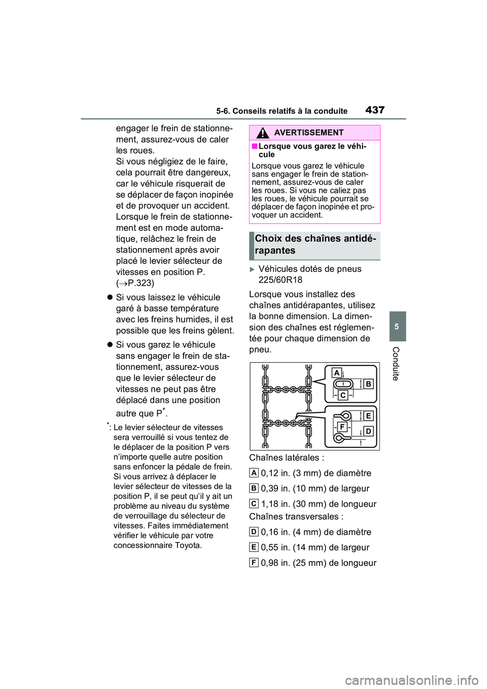 TOYOTA RAV4 PRIME 2021  Manuel du propriétaire (in French) 4375-6. Conseils relatifs à la conduite
5
Conduite
engager le frein de stationne-
ment, assurez-vous de caler 
les roues.
Si vous négligiez de le faire, 
cela pourrait être dangereux, 
car le véhi