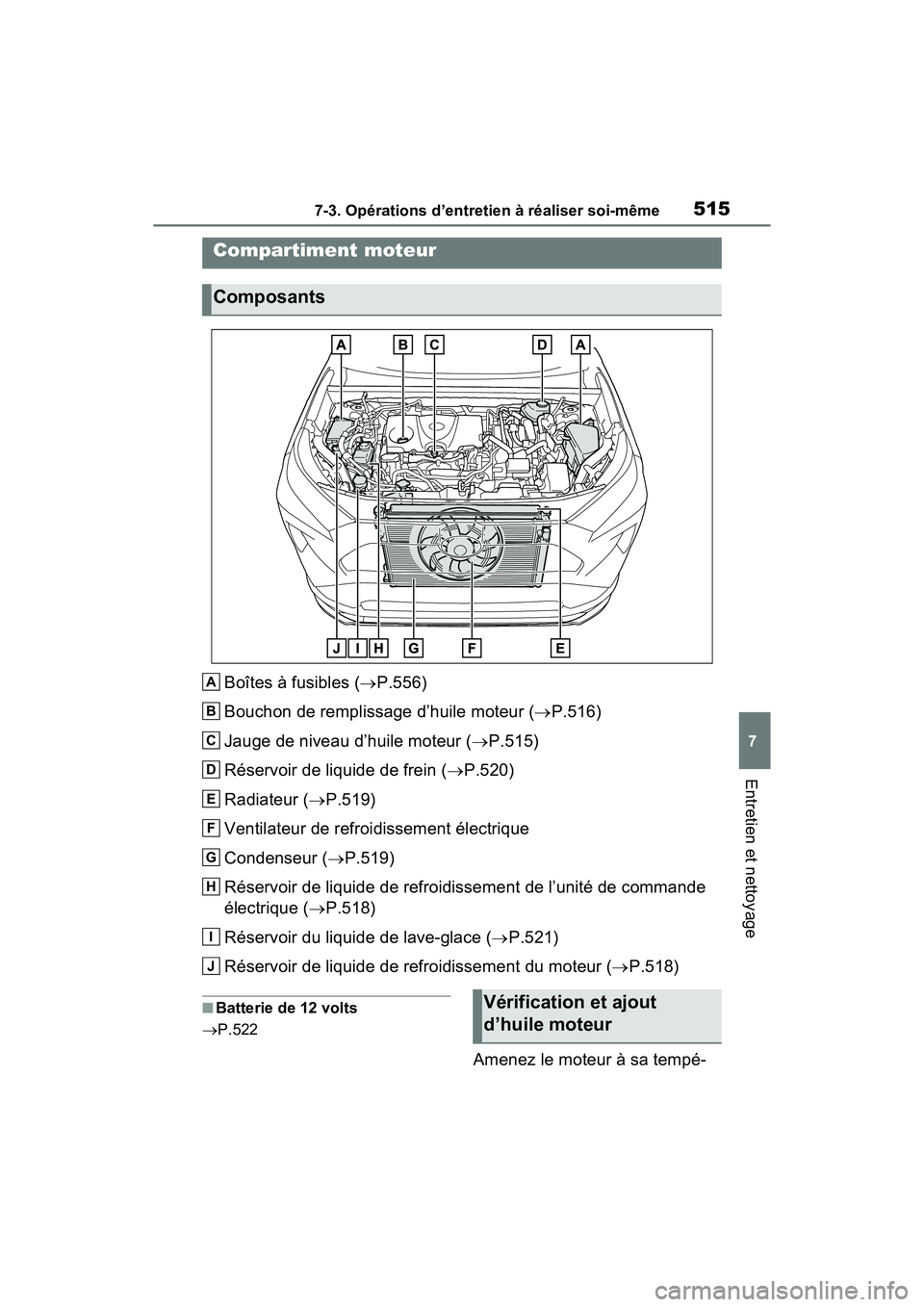 TOYOTA RAV4 PRIME 2021 Manuel du propriétaire (in French) 5157-3. Opérations d’entretien à réaliser soi-même
7
Entretien et nettoyage
Boîtes à fusibles (P.556)
Bouchon de remplissage d’huile moteur ( P.516)
Jauge de niveau d’huile moteur ( TOYOTA RAV4 PRIME 2021 Manuel du propriétaire (in French) 5157-3. Opérations d’entretien à réaliser soi-même
7
Entretien et nettoyage
Boîtes à fusibles (P.556)
Bouchon de remplissage d’huile moteur ( P.516)
Jauge de niveau d’huile moteur (