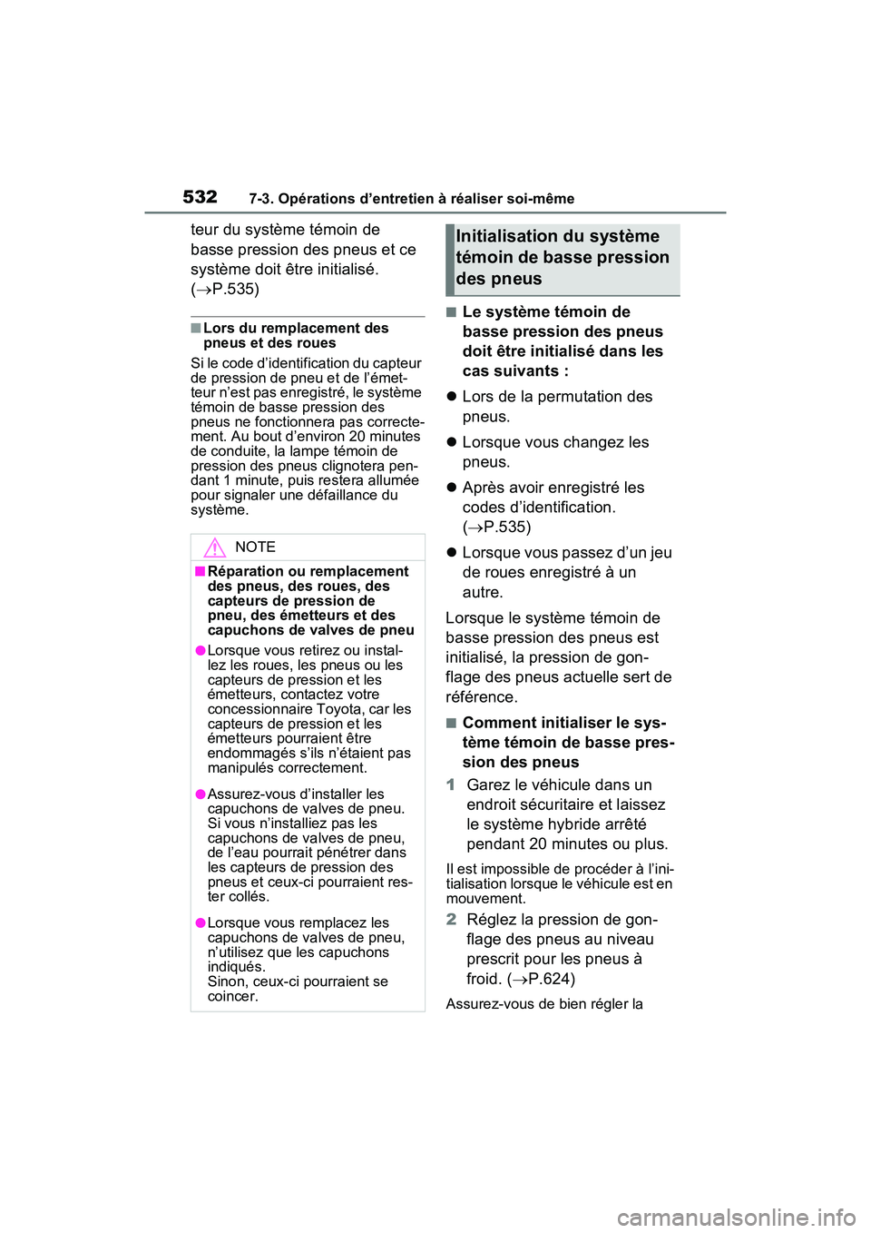 TOYOTA RAV4 PRIME 2021  Manuel du propriétaire (in French) 5327-3. Opérations d’entretien à réaliser soi-même
teur du système témoin de 
basse pression des pneus et ce 
système doit être initialisé. 
( P.535)
■Lors du remplacement des 
pneus e TOYOTA RAV4 PRIME 2021  Manuel du propriétaire (in French) 5327-3. Opérations d’entretien à réaliser soi-même
teur du système témoin de 
basse pression des pneus et ce 
système doit être initialisé. 
( P.535)
■Lors du remplacement des 
pneus e