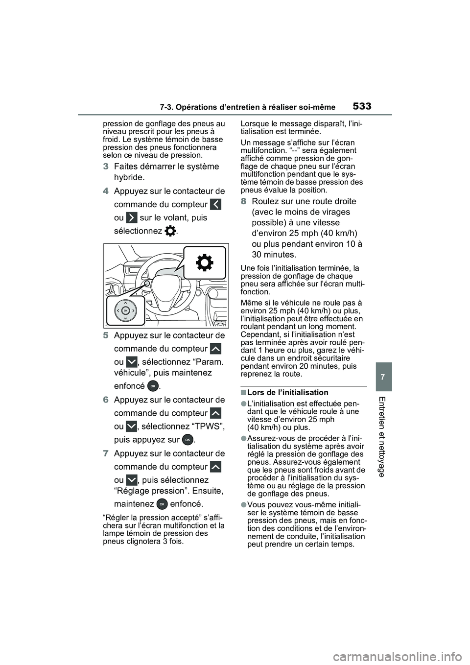 TOYOTA RAV4 PRIME 2021  Manuel du propriétaire (in French) 5337-3. Opérations d’entretien à réaliser soi-même
7
Entretien et nettoyage
pression de gonflage des pneus au 
niveau prescrit pour les pneus à 
froid. Le système témoin de basse 
pression de TOYOTA RAV4 PRIME 2021  Manuel du propriétaire (in French) 5337-3. Opérations d’entretien à réaliser soi-même
7
Entretien et nettoyage
pression de gonflage des pneus au 
niveau prescrit pour les pneus à 
froid. Le système témoin de basse 
pression de