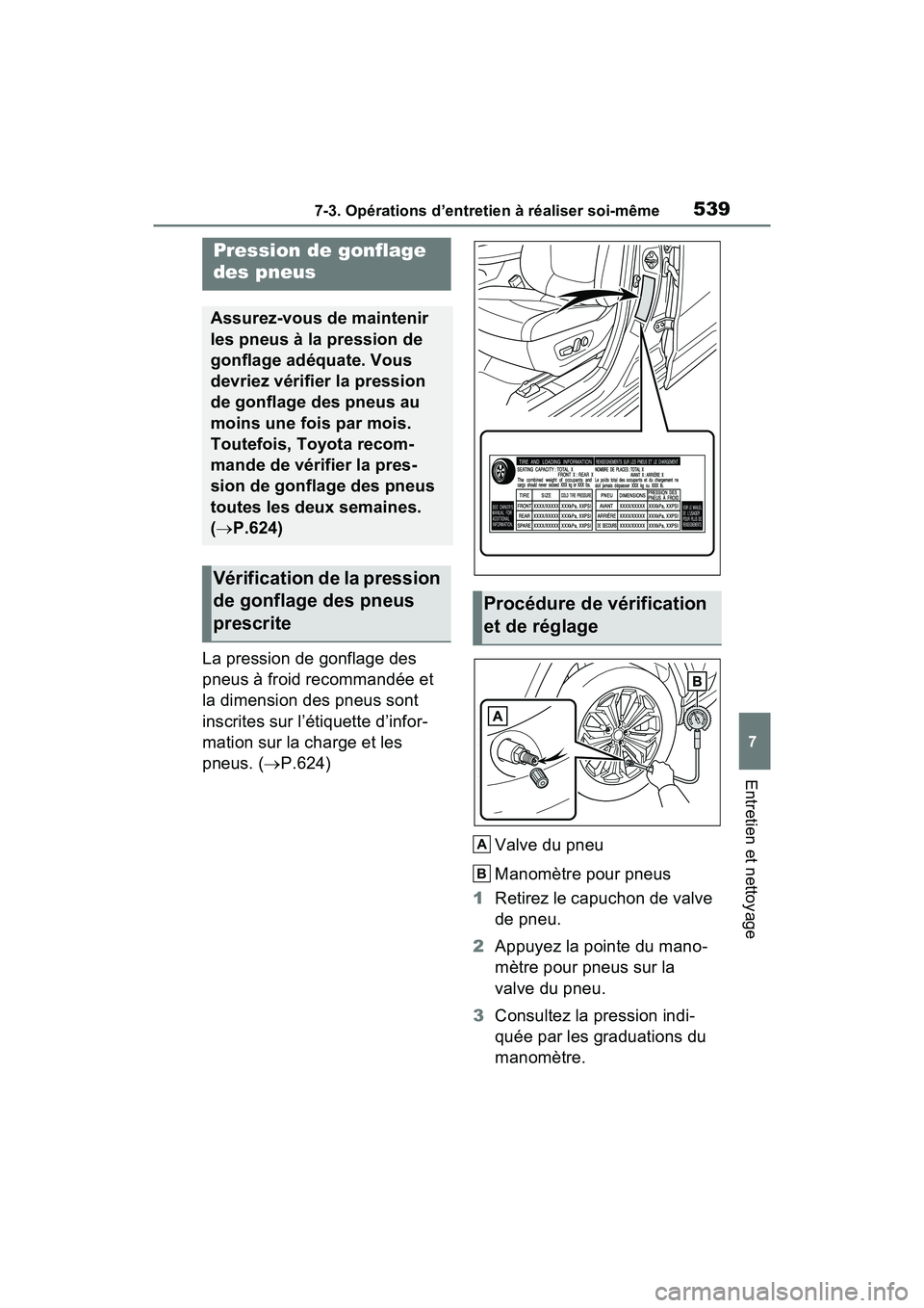 TOYOTA RAV4 PRIME 2021  Manuel du propriétaire (in French) 5397-3. Opérations d’entretien à réaliser soi-même
7
Entretien et nettoyage
La pression de gonflage des 
pneus à froid recommandée et 
la dimension des pneus sont 
inscrites sur l’étiquette