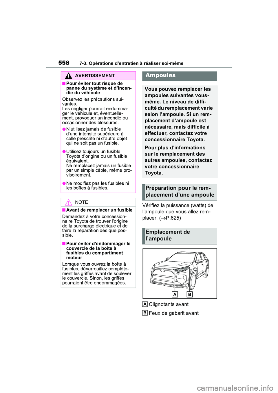 TOYOTA RAV4 PRIME 2021  Manuel du propriétaire (in French) 5587-3. Opérations d’entretien à réaliser soi-même
Vérifiez la puissance (watts) de 
l’ampoule que vous allez rem-
placer. (P.625)
Clignotants avant
Feux de gabarit avant
AVERTISSEMENT
■