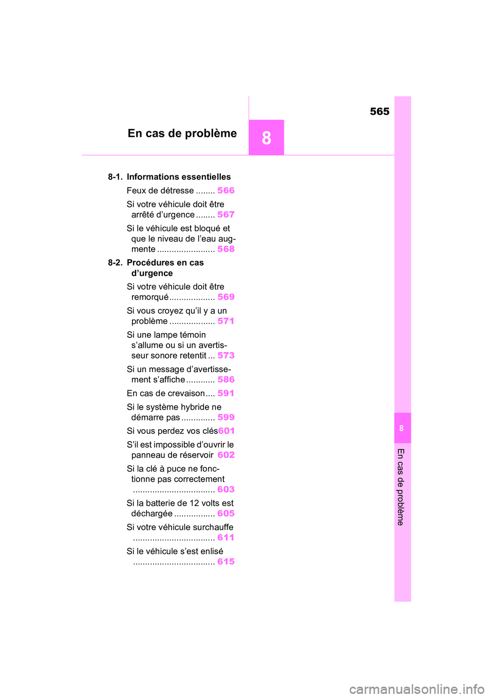 TOYOTA RAV4 PRIME 2021  Manuel du propriétaire (in French) 565
8
8
En cas de problème
En cas de problème
8-1. Informations essentiellesFeux de détresse ........ 566
Si votre véhicule doit être  arrêté d’urgence ........ 567
Si le véhicule est bloqu