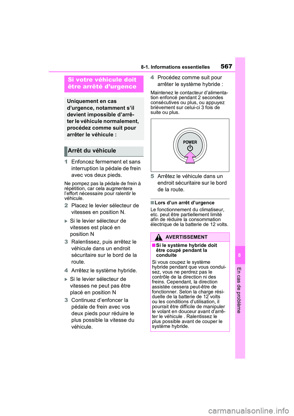 TOYOTA RAV4 PRIME 2021  Manuel du propriétaire (in French) 5678-1. Informations essentielles
8
En cas de problème
1Enfoncez fermement et sans 
interruption la pédale de frein 
avec vos deux pieds.
Ne pompez pas la pédale de frein à 
répétition, car cela