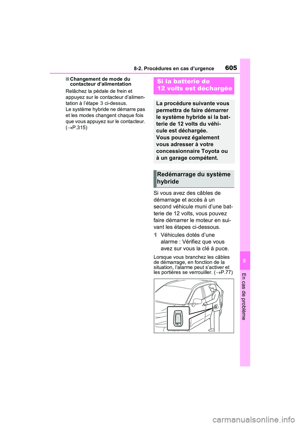 TOYOTA RAV4 PRIME 2021  Manuel du propriétaire (in French) 6058-2. Procédures en cas d’urgence
8
En cas de problème
■Changement de mode du 
contacteur d’alimentation
Relâchez la pédale de frein et 
appuyez sur le contacteur d’alimen-
tation à l