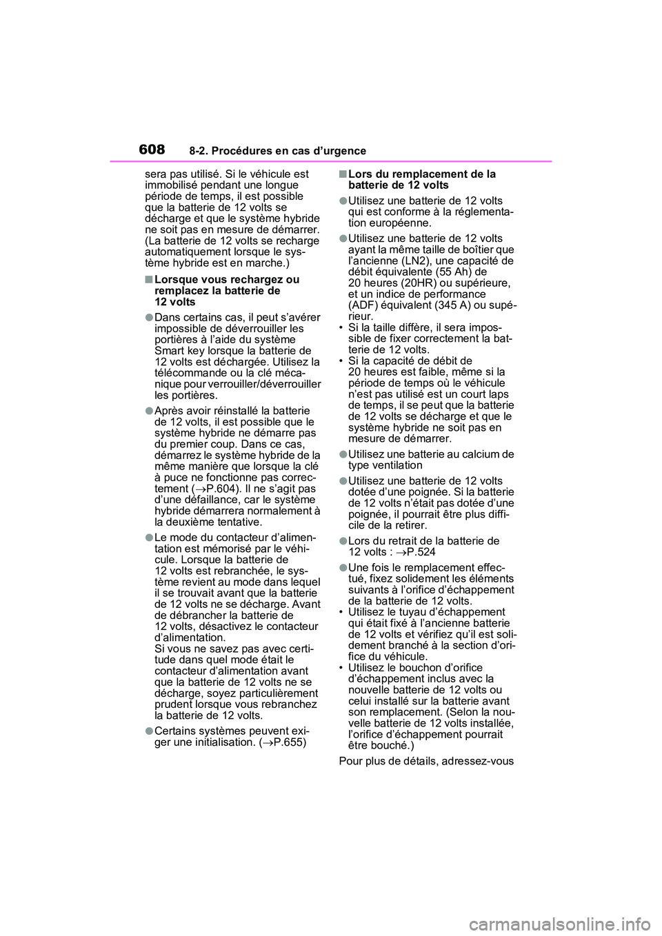 TOYOTA RAV4 PRIME 2021  Manuel du propriétaire (in French) 6088-2. Procédures en cas d’urgence
sera pas utilisé. Si le véhicule est 
immobilisé pendant une longue 
période de temps, il est possible 
que la batterie de 12 volts se 
décharge et que le s TOYOTA RAV4 PRIME 2021  Manuel du propriétaire (in French) 6088-2. Procédures en cas d’urgence
sera pas utilisé. Si le véhicule est 
immobilisé pendant une longue 
période de temps, il est possible 
que la batterie de 12 volts se 
décharge et que le s