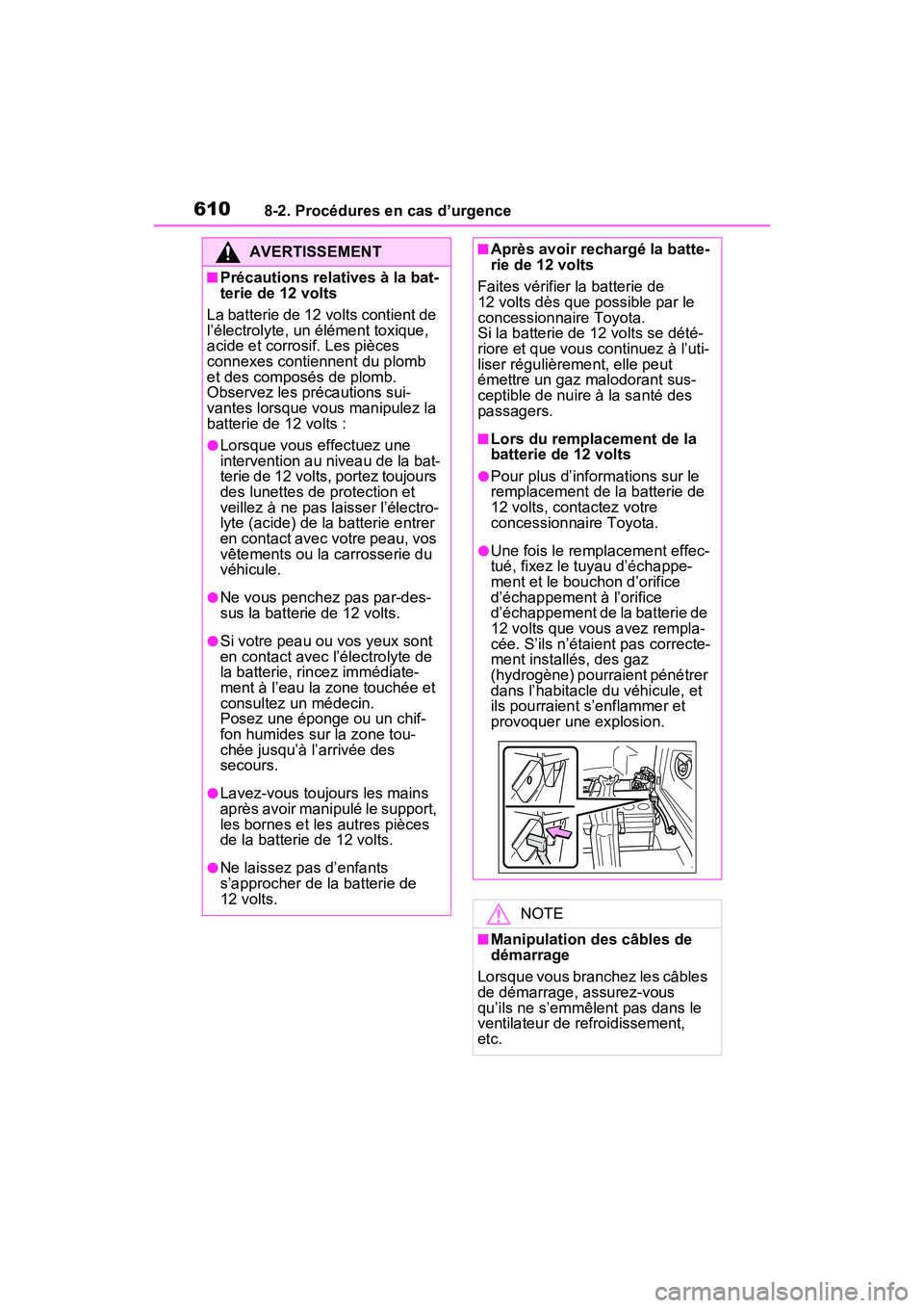 TOYOTA RAV4 PRIME 2021 Manuel du propriétaire (in French) 6108-2. Procédures en cas d’urgence
AVERTISSEMENT
■Précautions relatives à la bat-
terie de 12 volts
La batterie de 12 volts contient de
l’électrolyte, un élément toxique,
acide et corro TOYOTA RAV4 PRIME 2021 Manuel du propriétaire (in French) 6108-2. Procédures en cas d’urgence
AVERTISSEMENT
■Précautions relatives à la bat-
terie de 12 volts
La batterie de 12 volts contient de
l’électrolyte, un élément toxique,
acide et corro