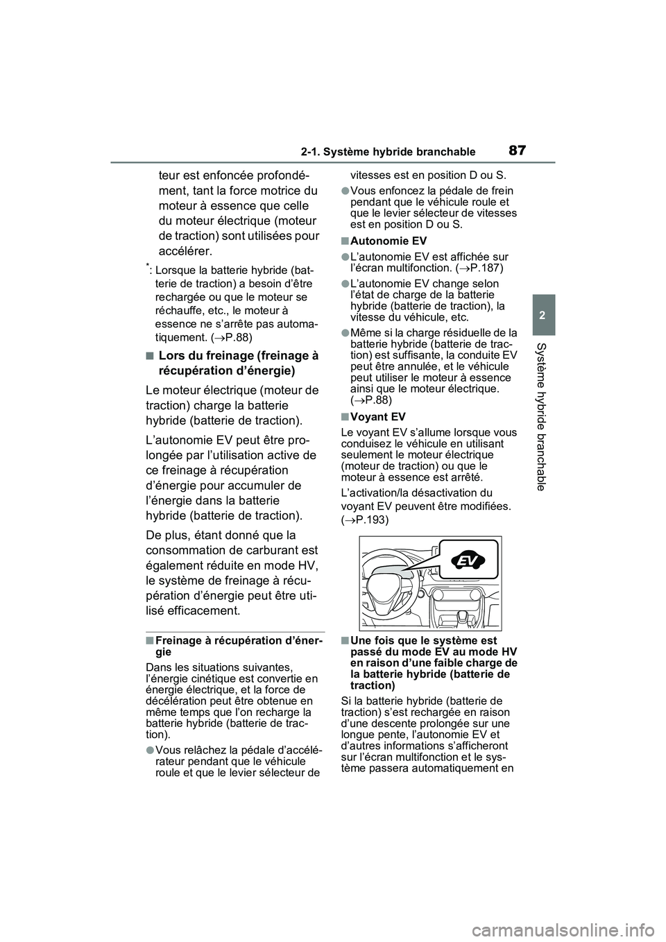 TOYOTA RAV4 PRIME 2021  Manuel du propriétaire (in French) 872-1. Système hybride branchable
2
Système hybride branchable
teur est enfoncée profondé-
ment, tant la force motrice du 
moteur à essence que celle 
du moteur électrique (moteur 
de traction) 
