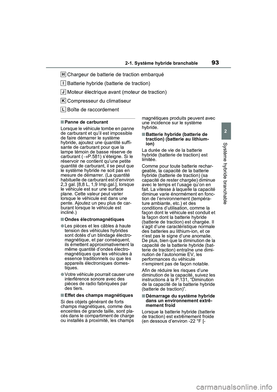 TOYOTA RAV4 PRIME 2021  Manuel du propriétaire (in French) 932-1. Système hybride branchable
2
Système hybride branchable
Chargeur de batterie de traction embarqué
Batterie hybride (batterie de traction)
Moteur électrique avant (moteur de traction)
Compre