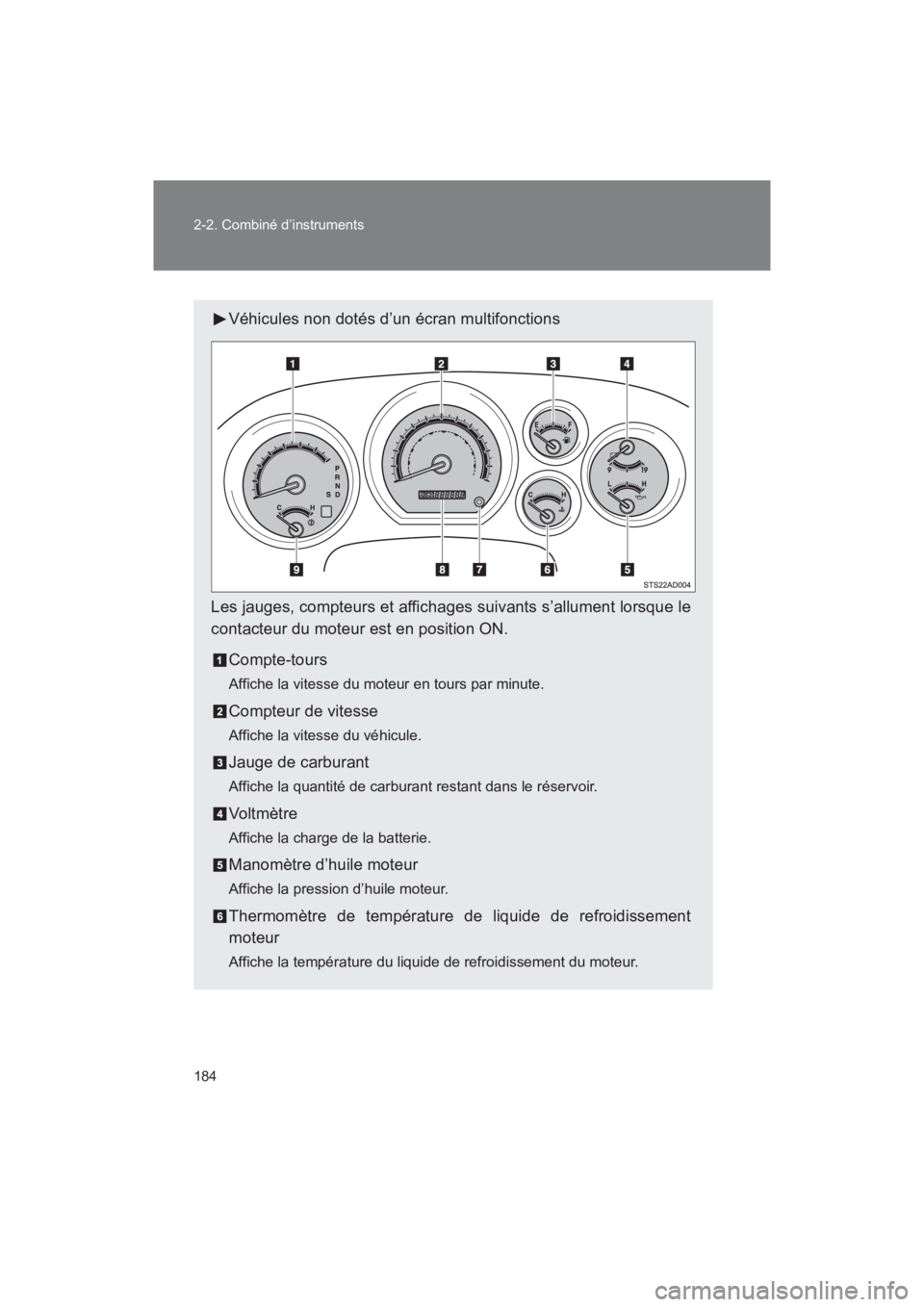 TOYOTA SEQUOIA 2017  Manuel du propriétaire (in French) 184 
2-2. Combiné d’instruments
SEQUOIA_D_OM34598D_17MY
Véhicules non dotés d’un écran multifonctions 
Les jauges, compteurs et affichages suivants s’allument lorsque le 
contacteur du moteu