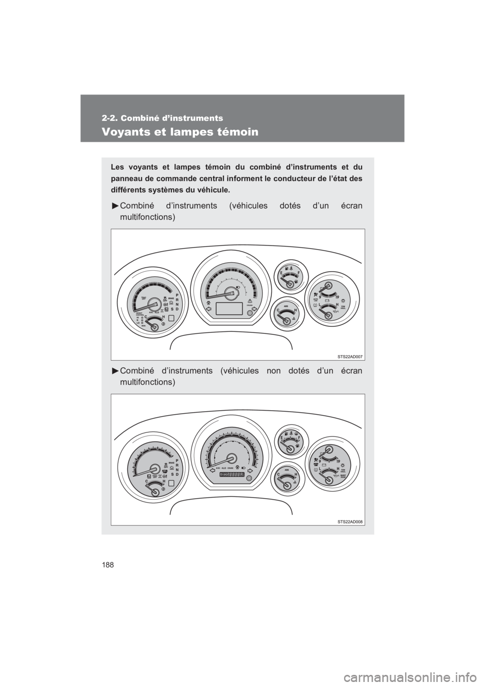 TOYOTA SEQUOIA 2017  Manuel du propriétaire (in French) 188
2-2. Combiné d’instruments
SEQUOIA_D_OM34598D_17MY
Voyants et lampes témoin
Les voyants et lampes témoin du combiné d’instruments et du 
panneau de commande central informent le conducteur