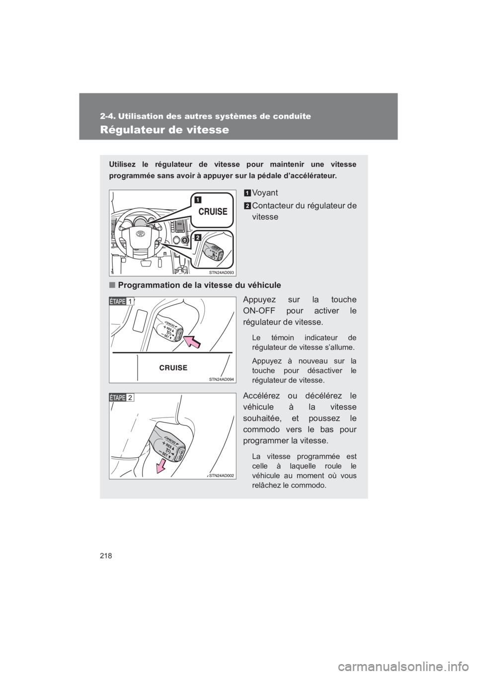 TOYOTA SEQUOIA 2017  Manuel du propriétaire (in French) 218
SEQUOIA_D_OM34598D_17MY
2-4. Utilisation des autres systèmes de conduite
Régulateur de vitesse
Utilisez le régulateur de vitesse pour maintenir une vitesse 
programmée sans avoir à appuyer su