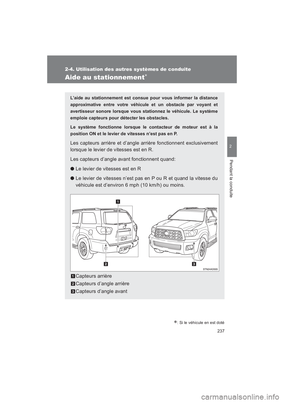 TOYOTA SEQUOIA 2017  Manuel du propriétaire (in French) 237
2-4. Utilisation des autres systèmes de conduite
2
Pendant la conduite
SEQUOIA_D_OM34598D_17MY
Aide au stationnement
: Si le véhicule en est doté
L’aide au stationnement est consue pour