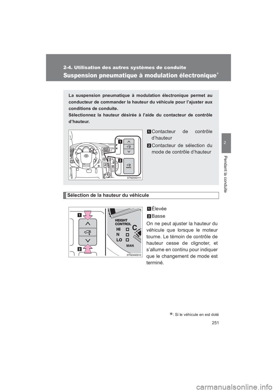 TOYOTA SEQUOIA 2017  Manuel du propriétaire (in French) 251
2-4. Utilisation des autres systèmes de conduite
2
Pendant la conduite
SEQUOIA_D_OM34598D_17MY
Suspension pneumatique à modulation électronique
Sélection de la hauteur du véhicule 
Élevé