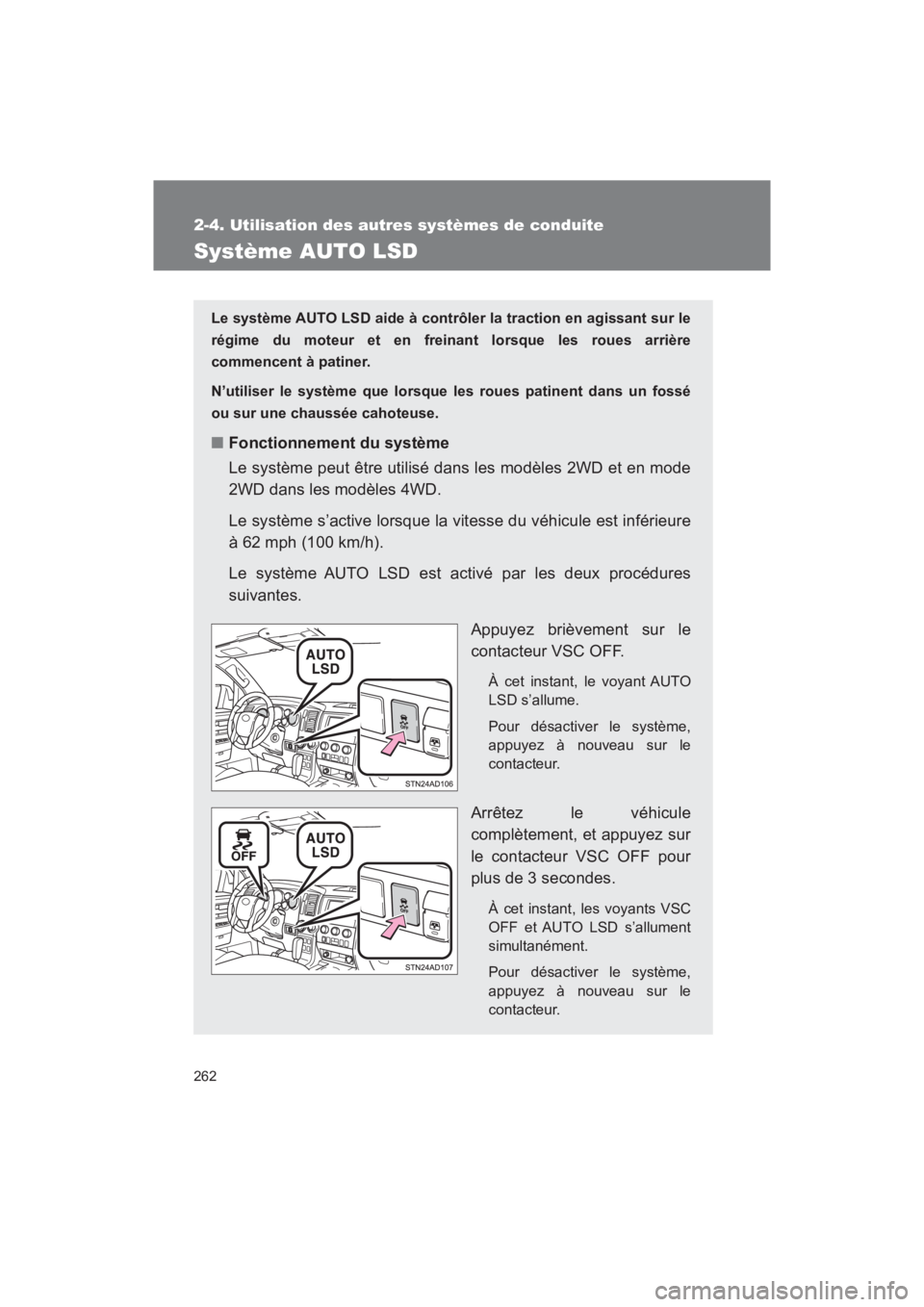 TOYOTA SEQUOIA 2017  Manuel du propriétaire (in French) 262
2-4. Utilisation des autres systèmes de conduite
SEQUOIA_D_OM34598D_17MY
Système AUTO LSD
Le système AUTO LSD aide à contrôler la traction en agissant sur le 
régime du moteur et en freinant