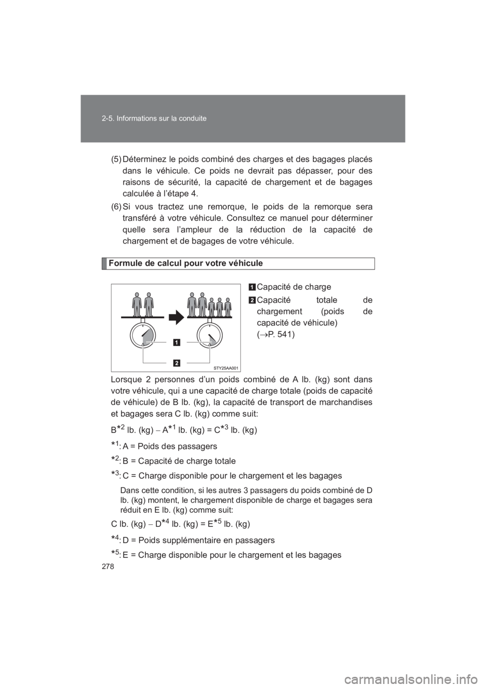 TOYOTA SEQUOIA 2017  Manuel du propriétaire (in French) 278 
2-5. Informations sur la conduite
SEQUOIA_D_OM34598D_17MY 
(5) Déterminez le poids combiné des charges et des bagages placés 
dans le véhicule. Ce poids ne devrait pas dépasser, pour des
rai