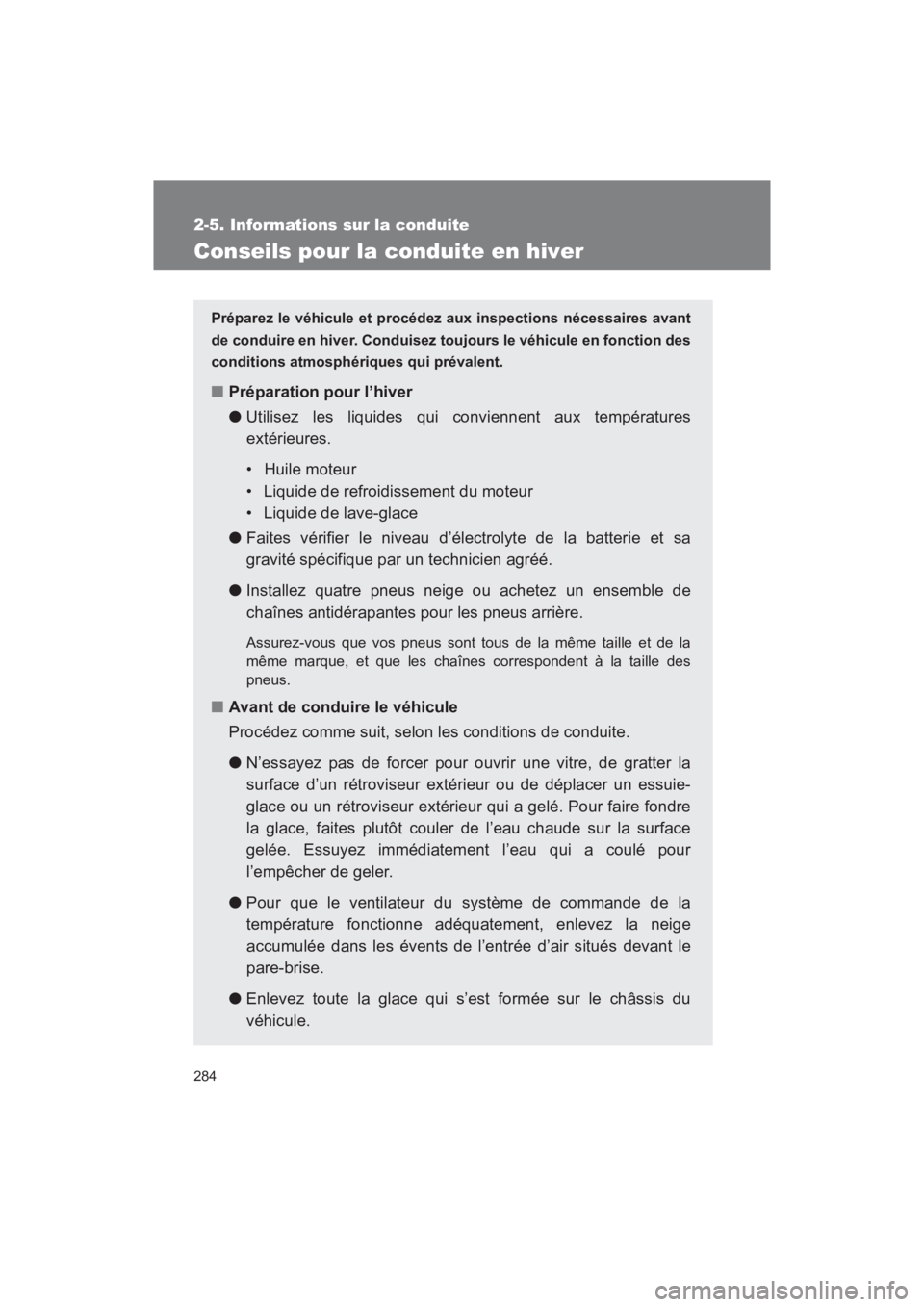 TOYOTA SEQUOIA 2017  Manuel du propriétaire (in French) 284
2-5. Informations sur la conduite
SEQUOIA_D_OM34598D_17MY
Conseils pour la conduite en hiver
Préparez le véhicule et procédez aux inspections nécessaires avant 
de conduire en hiver. Conduisez