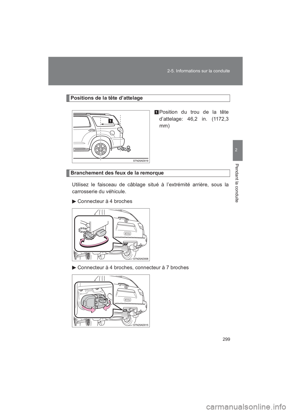 TOYOTA SEQUOIA 2017  Manuel du propriétaire (in French) 299 
2-5. Informations sur la conduite
2
Pendant la conduite
SEQUOIA_D_OM34598D_17MY
Positions de la tête d’attelage 
Position du trou de la tête 
d’attelage: 46,2 in. (1172,3
mm)
Branchement de
