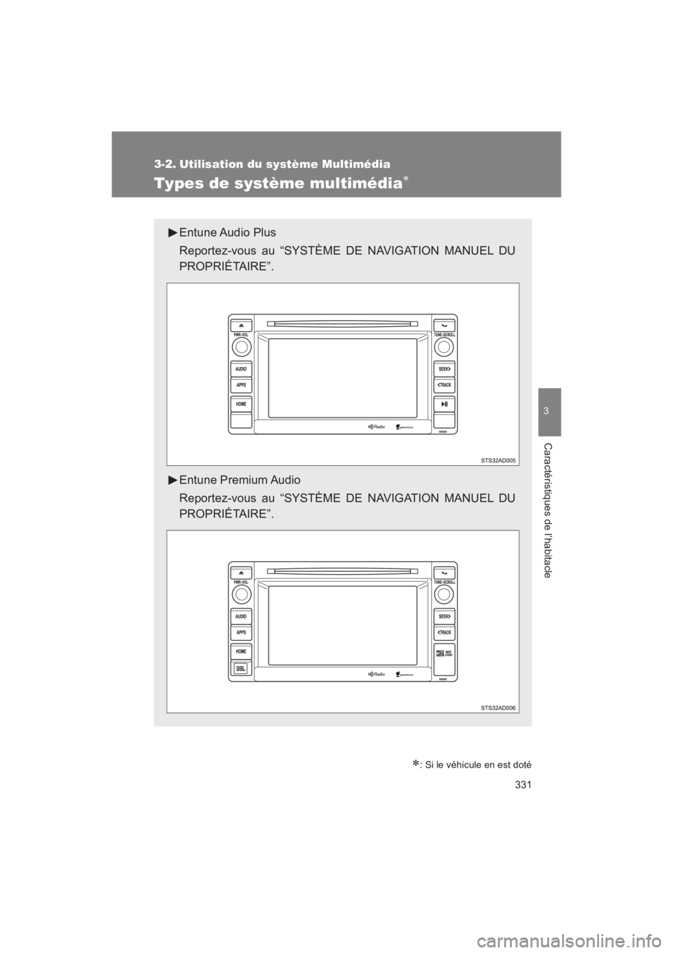TOYOTA SEQUOIA 2017  Manuel du propriétaire (in French) 331
3
Caractéristiques de l’habitacle
SEQUOIA_D_OM34598D_17MY
3-2. Utilisation du système Multimédia
Types de système multimédia
: Si le véhicule en est doté
Entune Audio  Plus 
Reporte