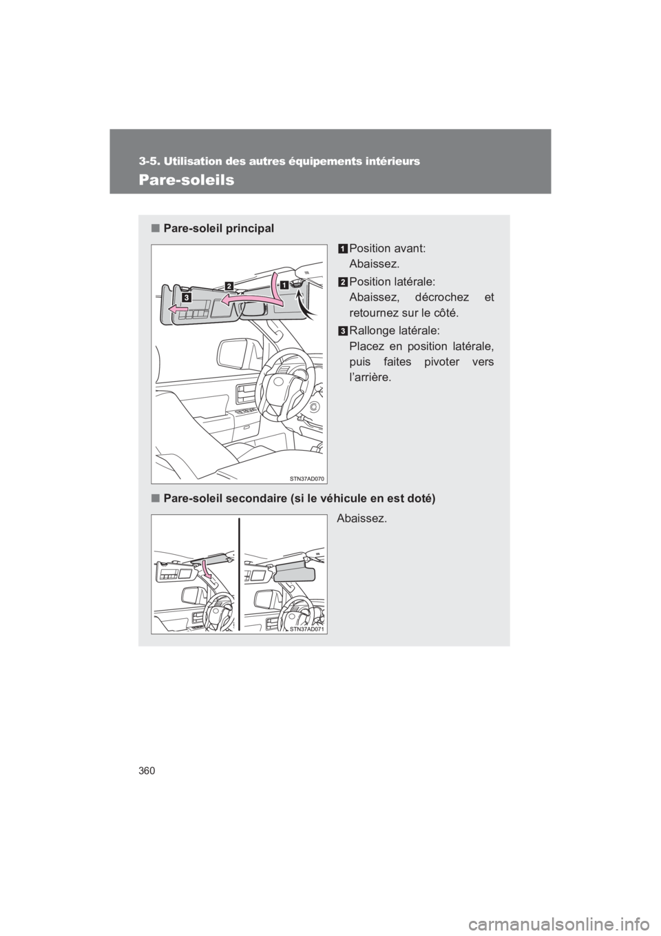 TOYOTA SEQUOIA 2017  Manuel du propriétaire (in French) 360
SEQUOIA_D_OM34598D_17MY
3-5.Utilisation des autres équipements intérieurs
Pare-soleils
■Pare-soleil principal 
Position avant:  
Abaissez. 
Position latérale:  
Abaissez, décrochez et 
retou