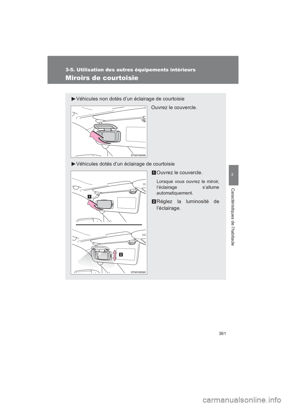 TOYOTA SEQUOIA 2017  Manuel du propriétaire (in French) 361
3-5. Utilisation des autres équipements intérieurs
3
Caractéristiques de l’habitacle
SEQUOIA_D_OM34598D_17MY
Miroirs de courtoisie
Véhicules non dotés d’un éclairage de courtoisie 
Ouvre
