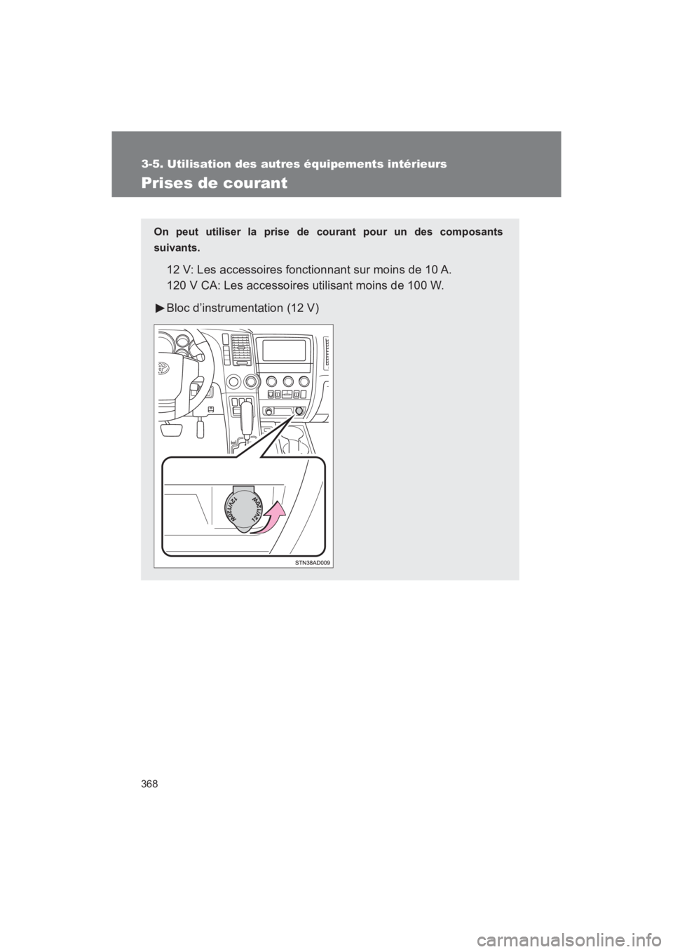 TOYOTA SEQUOIA 2017  Manuel du propriétaire (in French) 368
3-5. Utilisation des autres équipements intérieurs
SEQUOIA_D_OM34598D_17MY
Prises de courant
On peut utiliser la prise de courant pour un des composants 
suivants.
12 V: Les accessoires fonction