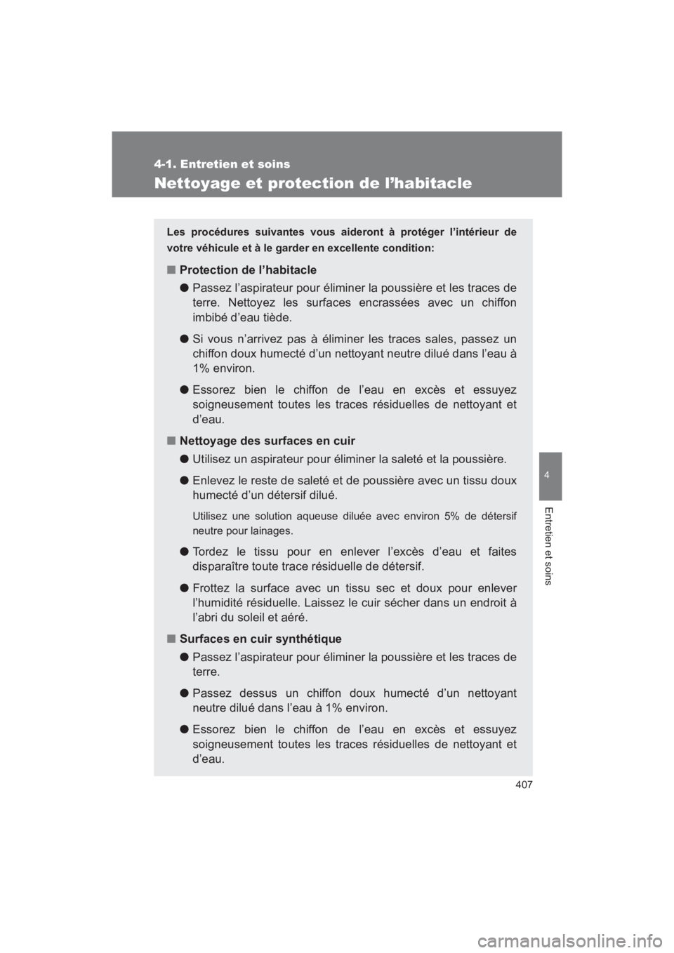 TOYOTA SEQUOIA 2017 Manuel du propriétaire (in French) 407
4-1. Entretien et soins
4
Entretien et soins
SEQUOIA_D_OM34598D_17MY
Nettoyage et protection de l’habitacle
Les procédures suivantes vous aideront à protéger l’intérieur de
votre véhicul TOYOTA SEQUOIA 2017 Manuel du propriétaire (in French) 407
4-1. Entretien et soins
4
Entretien et soins
SEQUOIA_D_OM34598D_17MY
Nettoyage et protection de l’habitacle
Les procédures suivantes vous aideront à protéger l’intérieur de
votre véhicul