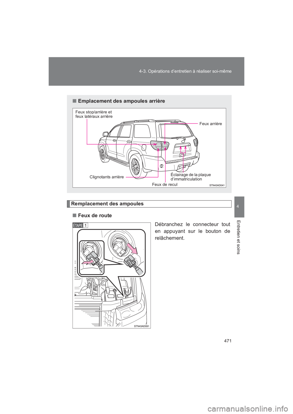 TOYOTA SEQUOIA 2017  Manuel du propriétaire (in French) 471 
4-3. Opérations d’entretien à réaliser soi-même
4
Entretien et soins
SEQUOIA_D_OM34598D_17MY
Remplacement des ampoules 
■ Feux de route 
Débranchez le connecteur tout 
en appuyant sur le