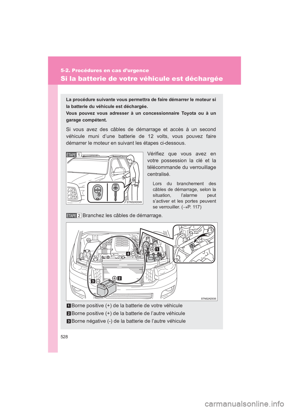 TOYOTA SEQUOIA 2017 Manuel du propriétaire (in French) 528
5-2. Procédures en cas d’urgence
SEQUOIA_D_OM34598D_17MY
Si la batterie de votre véhicule est déchargée
La procédure suivante vous permettra de faire démarrer le moteur si
la batterie du TOYOTA SEQUOIA 2017 Manuel du propriétaire (in French) 528
5-2. Procédures en cas d’urgence
SEQUOIA_D_OM34598D_17MY
Si la batterie de votre véhicule est déchargée
La procédure suivante vous permettra de faire démarrer le moteur si
la batterie du