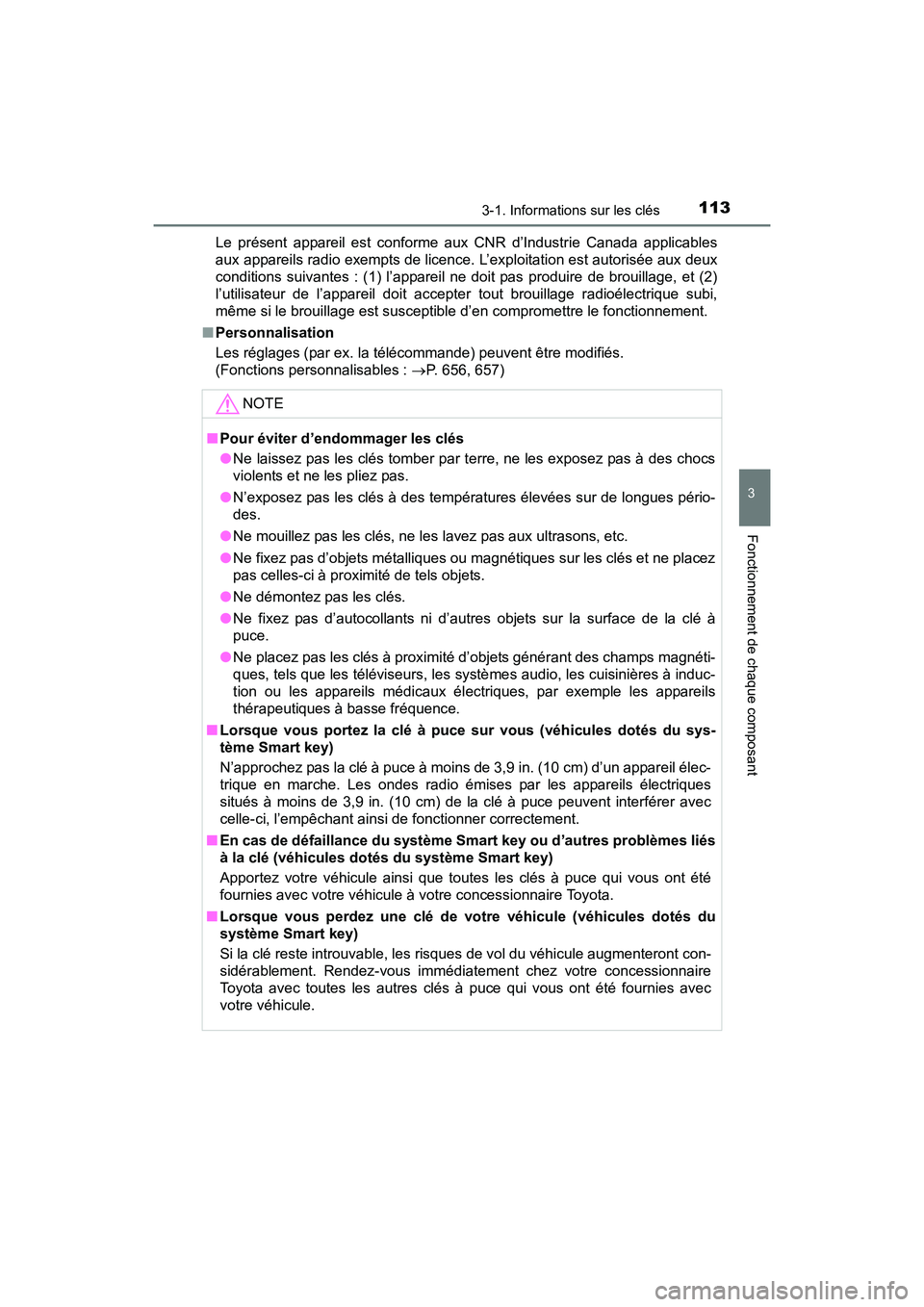 TOYOTA SIENNA 2017  Manuel du propriétaire (in French) SIENNA_OM_OM08007D_(D)
1133-1. Informations sur les clés
3
Fonctionnement de chaque composant
Le présent appareil est conforme aux CNR d’Industrie Canada applicables
aux appareils radio exempts de