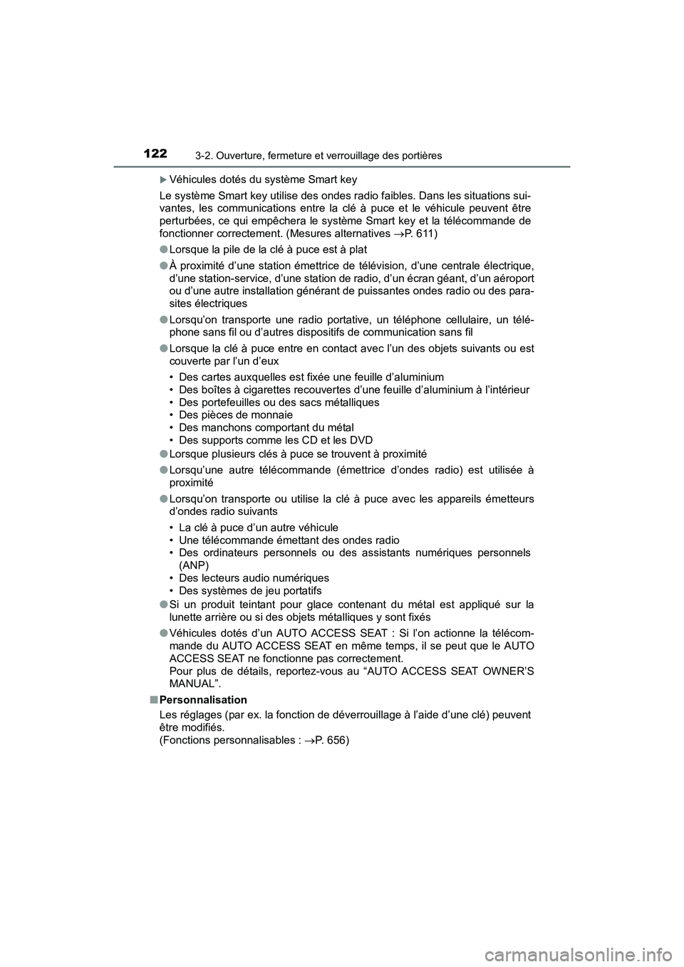 TOYOTA SIENNA 2017  Manuel du propriétaire (in French) 122
SIENNA_OM_OM08007D_(D)
3-2. Ouverture, fermeture et verrouillage des portières
�XVéhicules dotés du système Smart key
Le système Smart key utilise des ondes radio faibles. Dans les situations