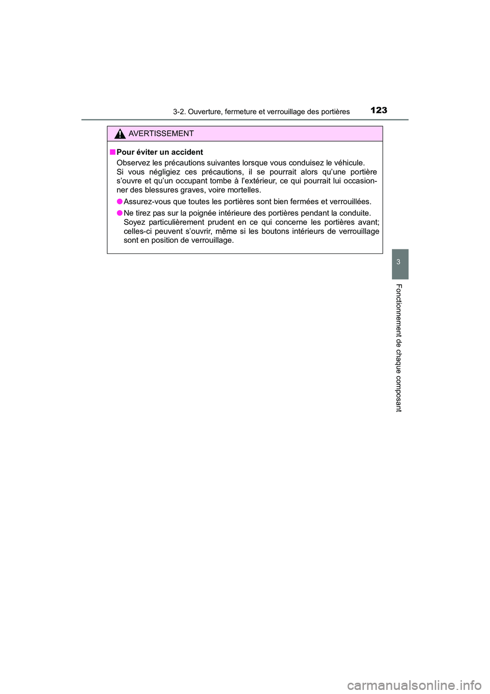 TOYOTA SIENNA 2017  Manuel du propriétaire (in French) SIENNA_OM_OM08007D_(D)
1233-2. Ouverture, fermeture et verrouillage des portières
3
Fonctionnement de chaque composant
AVERTISSEMENT
■ Pour éviter un accident
Observez les précautions suivantes l
