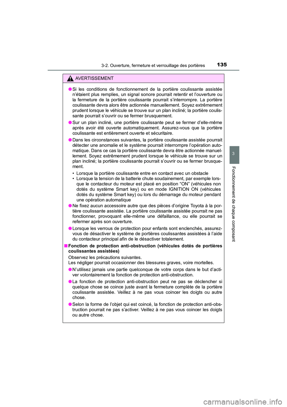 TOYOTA SIENNA 2017 Manuel du propriétaire (in French) SIENNA_OM_OM08007D_(D)
1353-2. Ouverture, fermeture et verrouillage des portières
3
Fonctionnement de chaque composant
AVERTISSEMENT
● Si les conditions de fonctionnement de la portière coulissant TOYOTA SIENNA 2017 Manuel du propriétaire (in French) SIENNA_OM_OM08007D_(D)
1353-2. Ouverture, fermeture et verrouillage des portières
3
Fonctionnement de chaque composant
AVERTISSEMENT
● Si les conditions de fonctionnement de la portière coulissant