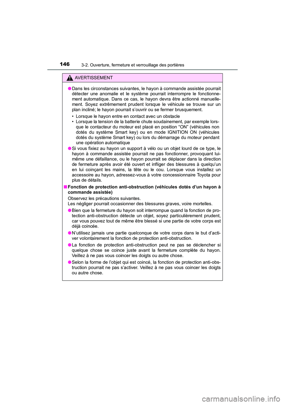 TOYOTA SIENNA 2017 Manuel du propriétaire (in French) 146
SIENNA_OM_OM08007D_(D)
3-2. Ouverture, fermeture et verrouillage des portières
AVERTISSEMENT
● Dans les circonstances suivantes, le hayon à commande assistée pourrait
détecter une anomalie e TOYOTA SIENNA 2017 Manuel du propriétaire (in French) 146
SIENNA_OM_OM08007D_(D)
3-2. Ouverture, fermeture et verrouillage des portières
AVERTISSEMENT
● Dans les circonstances suivantes, le hayon à commande assistée pourrait
détecter une anomalie e