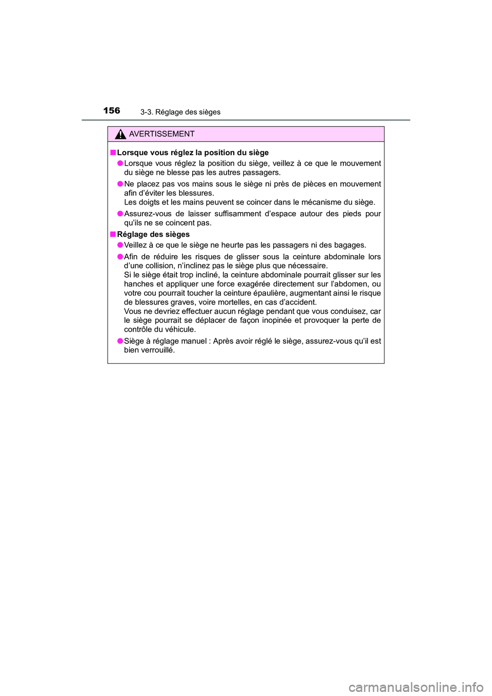 TOYOTA SIENNA 2017  Manuel du propriétaire (in French) 156
SIENNA_OM_OM08007D_(D)
3-3. Réglage des sièges
AVERTISSEMENT
■ Lorsque vous réglez la position du siège
●Lorsque vous réglez la position du siège, veillez à ce que le mouvement
du sièg