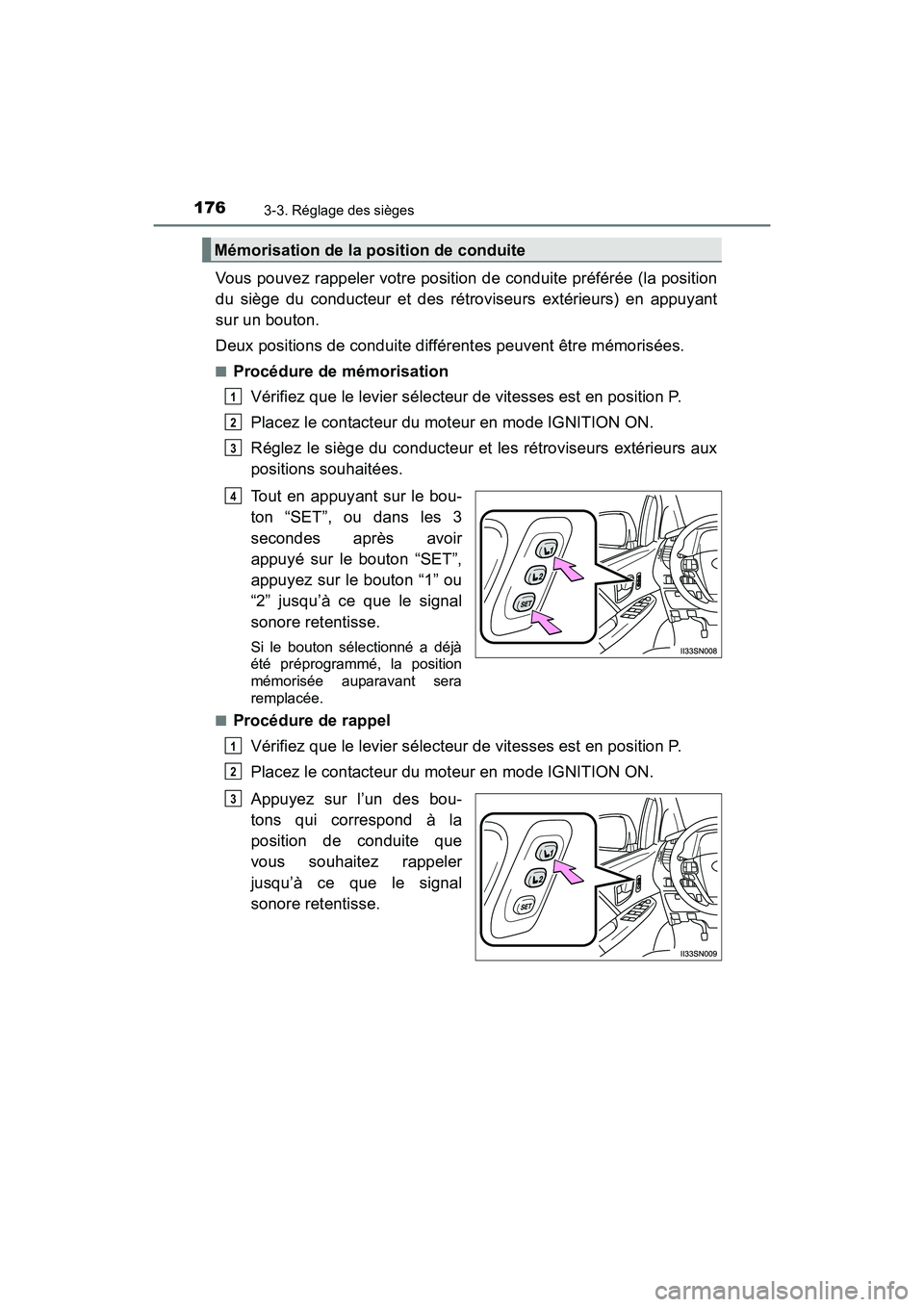 TOYOTA SIENNA 2017 Manuel du propriétaire (in French) 176
SIENNA_OM_OM08007D_(D)
3-3. Réglage des sièges
Vous pouvez rappeler votre position de conduite préférée (la position
du siège du conducteur et des rétroviseurs extérieurs) en appuyant
sur TOYOTA SIENNA 2017 Manuel du propriétaire (in French) 176
SIENNA_OM_OM08007D_(D)
3-3. Réglage des sièges
Vous pouvez rappeler votre position de conduite préférée (la position
du siège du conducteur et des rétroviseurs extérieurs) en appuyant
sur