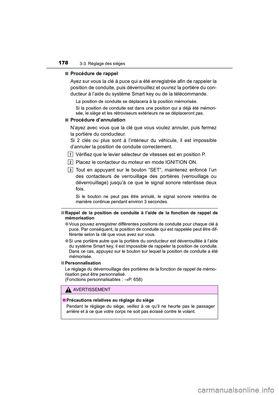 TOYOTA SIENNA 2017 Manuel du propriétaire (in French) 178
SIENNA_OM_OM08007D_(D)
3-3. Réglage des sièges
■Procédure de rappel
Ayez sur vous la clé à puce qui a été enregistrée afin de rappeler la
position de conduite, puis déverrouillez et ouv TOYOTA SIENNA 2017 Manuel du propriétaire (in French) 178
SIENNA_OM_OM08007D_(D)
3-3. Réglage des sièges
■Procédure de rappel
Ayez sur vous la clé à puce qui a été enregistrée afin de rappeler la
position de conduite, puis déverrouillez et ouv