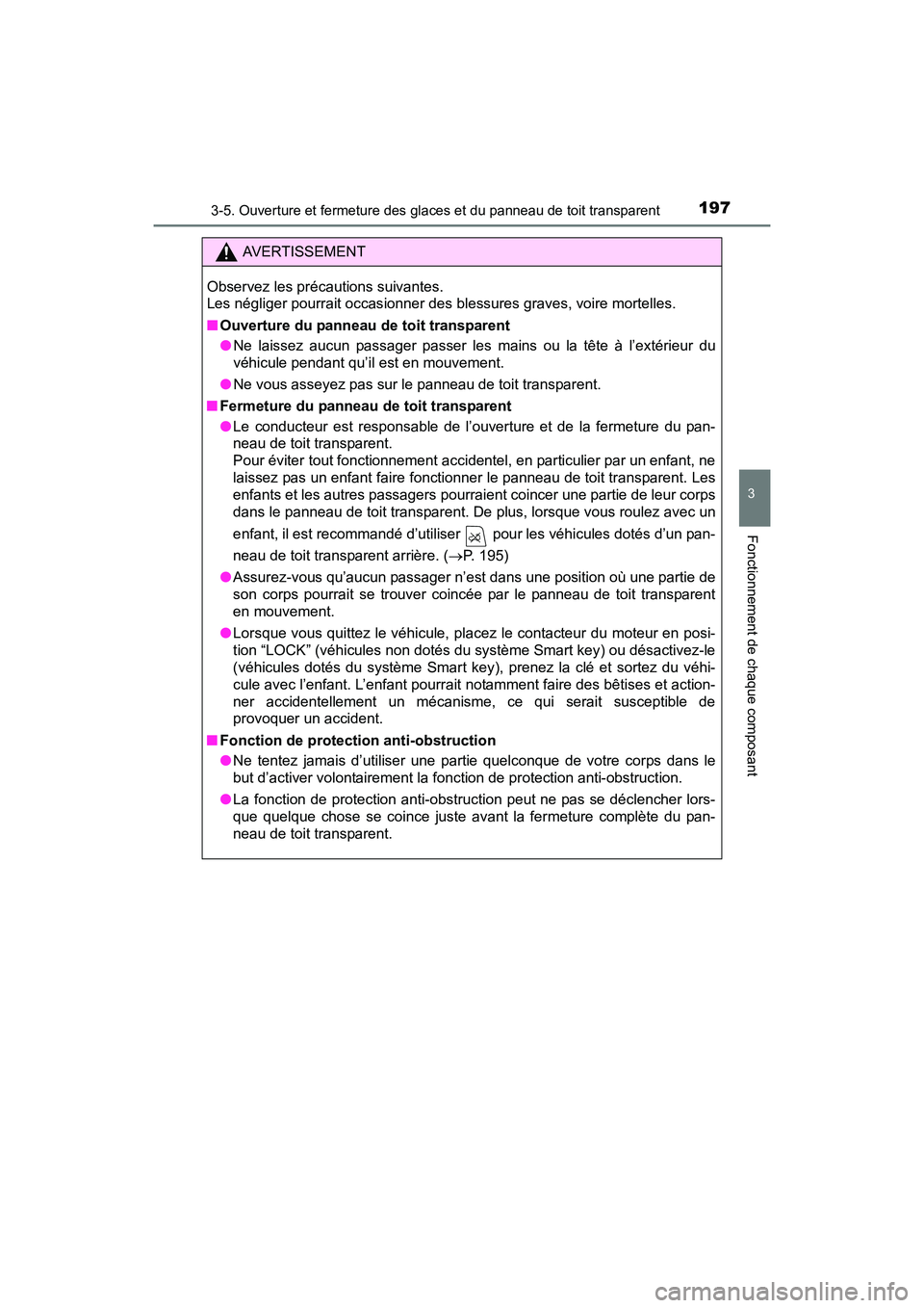 TOYOTA SIENNA 2017  Manuel du propriétaire (in French) SIENNA_OM_OM08007D_(D)
1973-5. Ouverture et fermeture des glaces et du panneau de toit transparent
3
Fonctionnement de chaque composant
AVERTISSEMENT
Observez les précautions suivantes. 
Les néglige