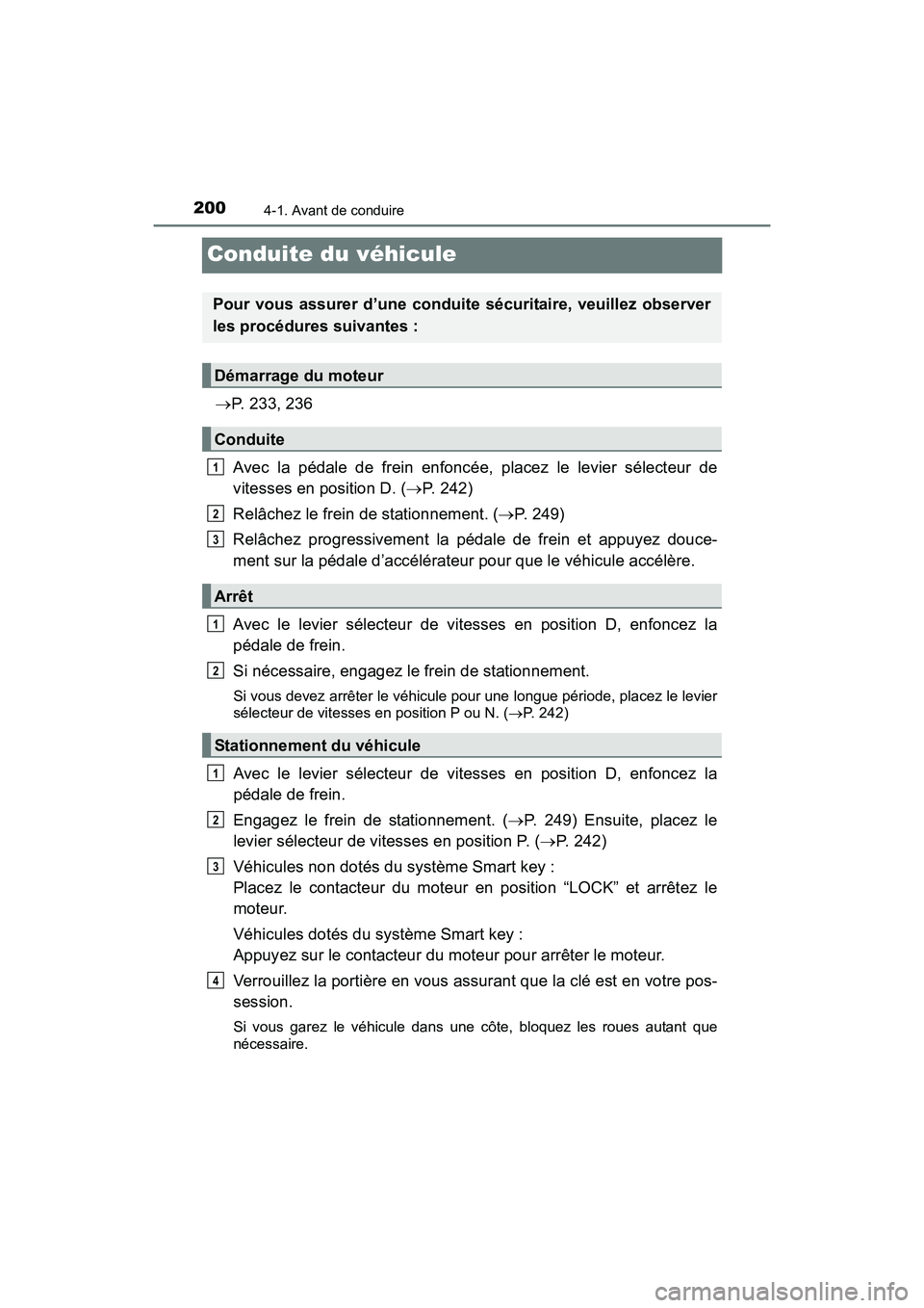 TOYOTA SIENNA 2017 Manuel du propriétaire (in French) 200
SIENNA_OM_OM08007D_(D)
4-1. Avant de conduire
Conduite du véhicule
→P. 233, 236
Avec la pédale de frein enfoncée, placez le levier sélecteur de
vitesses en position D. ( →P. 242)
Relâchez TOYOTA SIENNA 2017 Manuel du propriétaire (in French) 200
SIENNA_OM_OM08007D_(D)
4-1. Avant de conduire
Conduite du véhicule
→P. 233, 236
Avec la pédale de frein enfoncée, placez le levier sélecteur de
vitesses en position D. ( →P. 242)
Relâchez