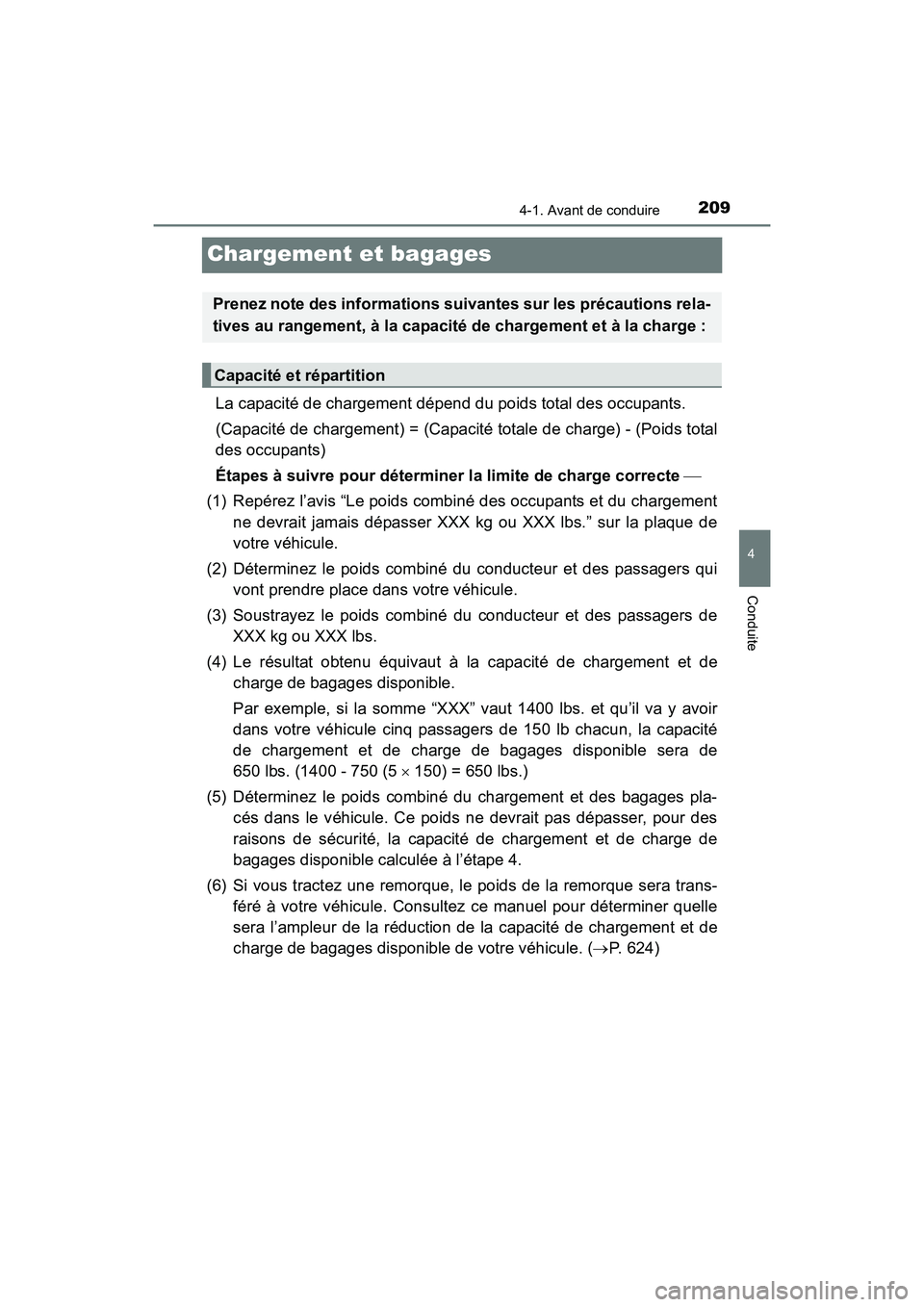 TOYOTA SIENNA 2017 Manuel du propriétaire (in French) 209
SIENNA_OM_OM08007D_(D)
4-1. Avant de conduire
4
Conduite
Chargement et bagages
La capacité de chargement dépend du poids total des occupants.
(Capacité de chargement) = (Capacité totale de ch TOYOTA SIENNA 2017 Manuel du propriétaire (in French) 209
SIENNA_OM_OM08007D_(D)
4-1. Avant de conduire
4
Conduite
Chargement et bagages
La capacité de chargement dépend du poids total des occupants.
(Capacité de chargement) = (Capacité totale de ch