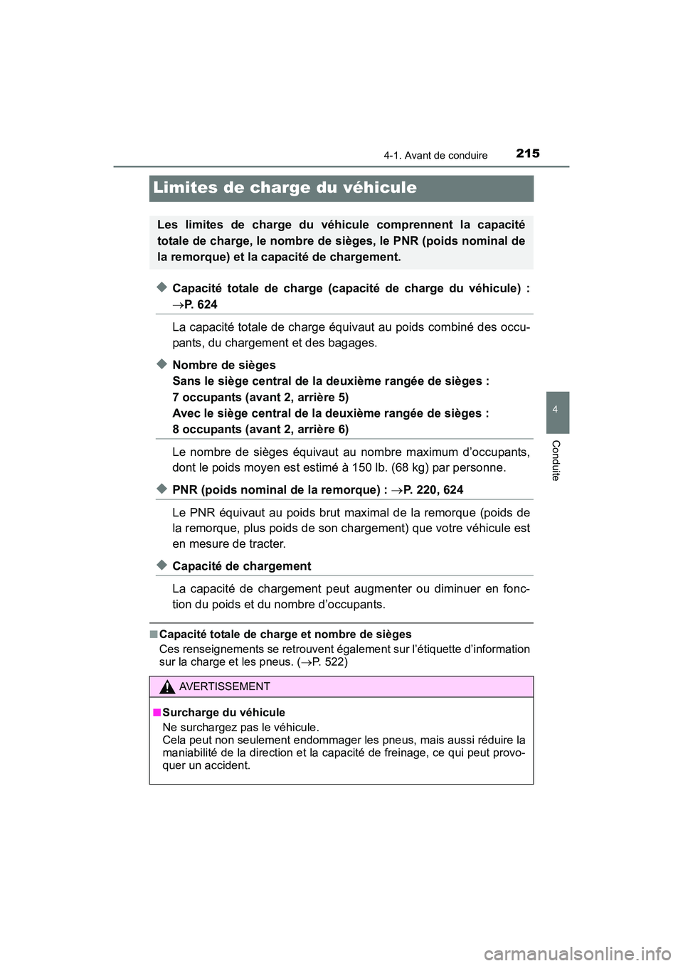 TOYOTA SIENNA 2017 Manuel du propriétaire (in French) 215
SIENNA_OM_OM08007D_(D)
4-1. Avant de conduire
4
Conduite
Limites de charge du véhicule
◆Capacité totale de charge (capacité de charge du véhicule) :
→P. 6 2 4
La capacité totale de charg TOYOTA SIENNA 2017 Manuel du propriétaire (in French) 215
SIENNA_OM_OM08007D_(D)
4-1. Avant de conduire
4
Conduite
Limites de charge du véhicule
◆Capacité totale de charge (capacité de charge du véhicule) :
→P. 6 2 4
La capacité totale de charg