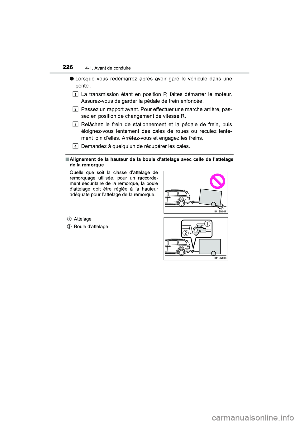 TOYOTA SIENNA 2017 Manuel du propriétaire (in French) 226
SIENNA_OM_OM08007D_(D)
4-1. Avant de conduire
●Lorsque vous redémarrez après avoir garé le véhicule dans une
pente :
La transmission étant en position P, faites démarrer le moteur.
Assurez TOYOTA SIENNA 2017 Manuel du propriétaire (in French) 226
SIENNA_OM_OM08007D_(D)
4-1. Avant de conduire
●Lorsque vous redémarrez après avoir garé le véhicule dans une
pente :
La transmission étant en position P, faites démarrer le moteur.
Assurez