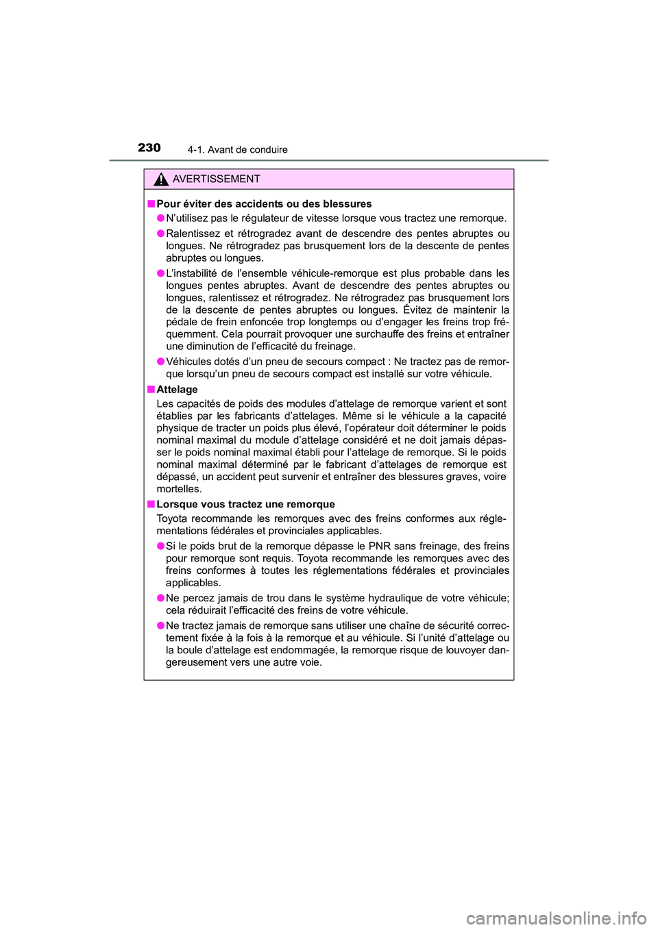 TOYOTA SIENNA 2017  Manuel du propriétaire (in French) 230
SIENNA_OM_OM08007D_(D)
4-1. Avant de conduire
AVERTISSEMENT
■ Pour éviter des accidents ou des blessures
●N’utilisez pas le régulateur de vitesse lorsque vous tractez une remorque.
● Ral